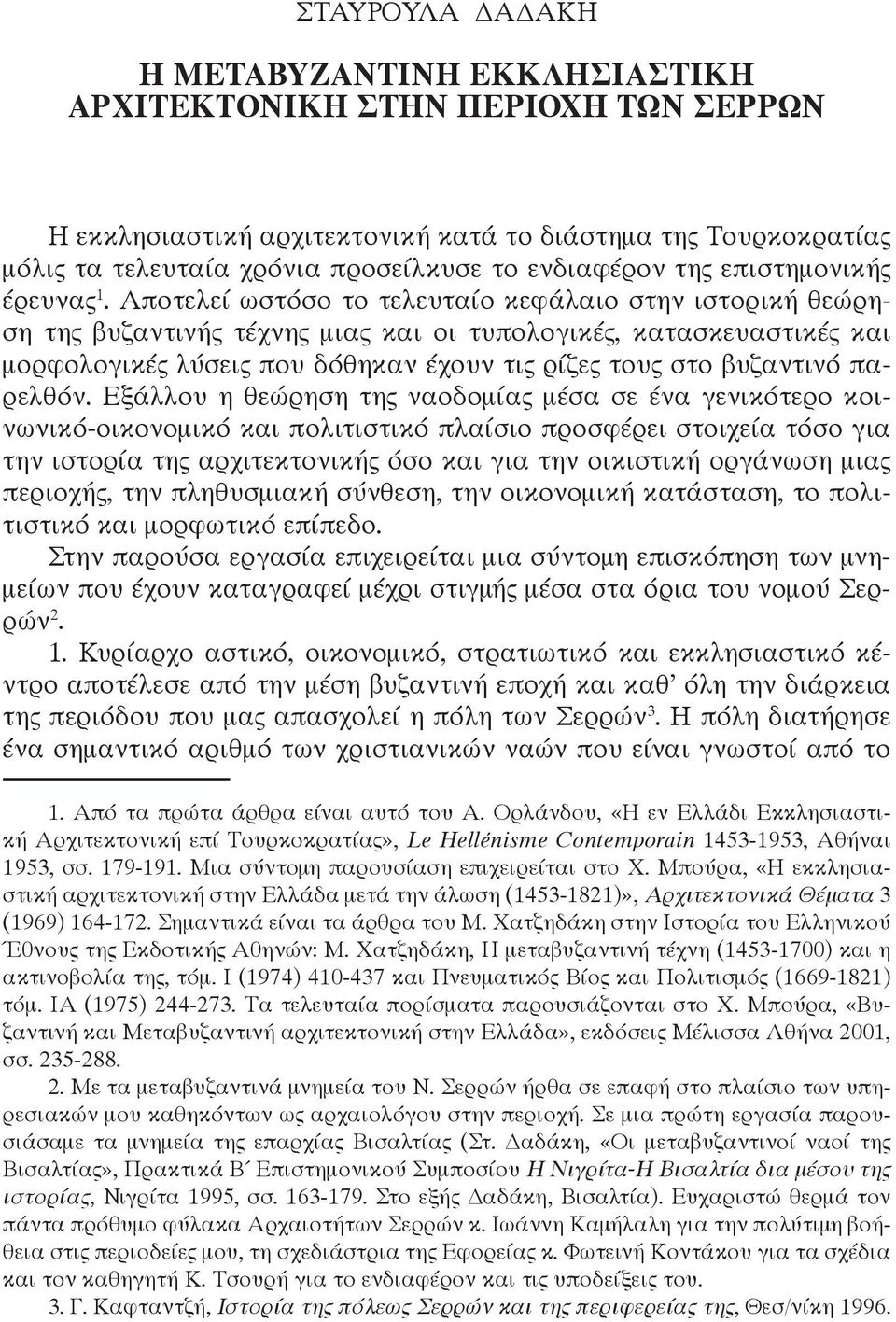 Αποτελεί ωστόσο το τελευταίο κεφάλαιο στην ιστορική θεώρηση της βυζαντινής τέχνης μιας και οι τυπολογικές, κατασκευαστικές και μορφολογικές λύσεις που δόθηκαν έχουν τις ρίζες τους στο βυζαντινό