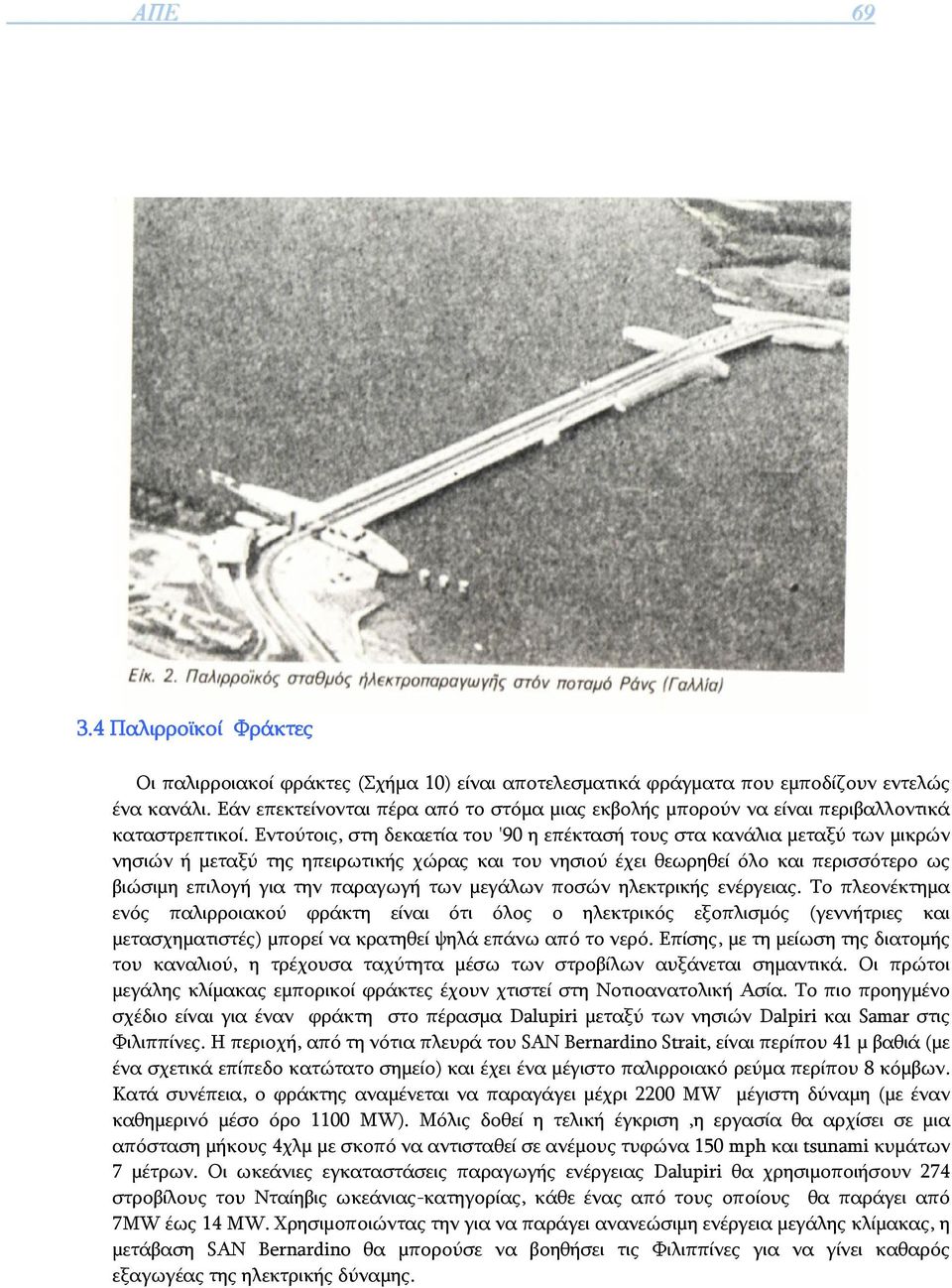 Εντούτοις, στη δεκαετία του '90 η επέκτασή τους στα κανάλια μεταξύ των μικρών νησιών ή μεταξύ της ηπειρωτικής χώρας και του νησιού έχει θεωρηθεί όλο και περισσότερο ως βιώσιμη επιλογή για την