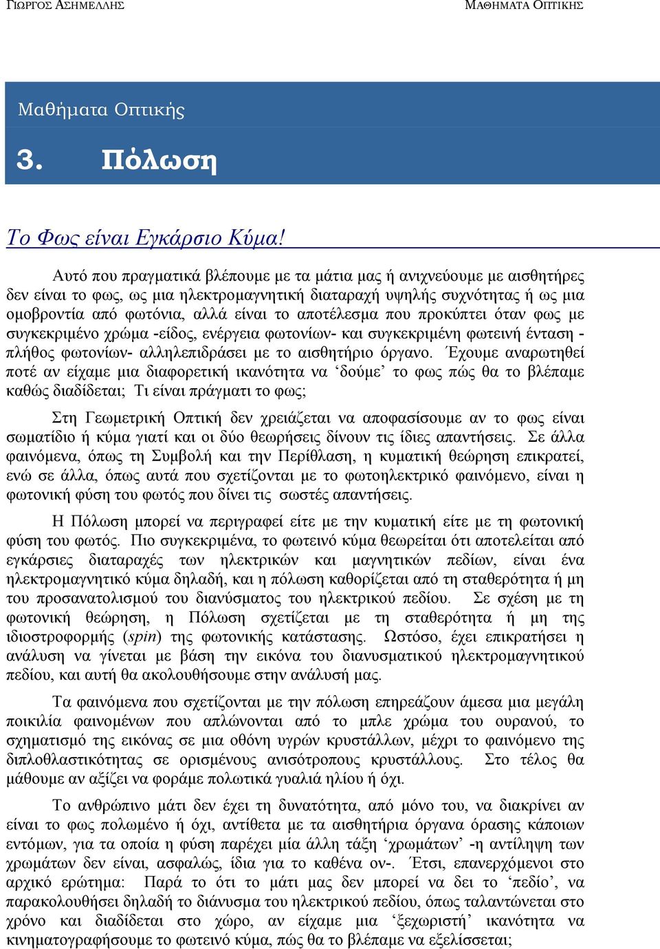 αποτέλεσµα που προκύπτει όταν φως µε συγκεκριµένο χρώµα -είδος, ενέργεια φωτονίων- και συγκεκριµένη φωτεινή ένταση πλήθος φωτονίων- αλληλεπιδράσει µε το αισθητήριο όργανο.