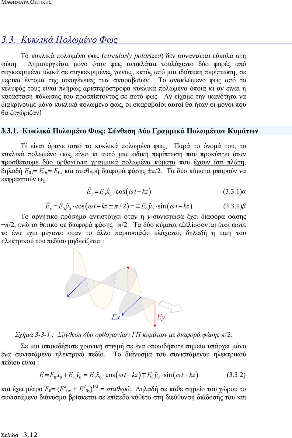 Το ανακλώµενο φως από το κέλυφός τους είναι πλήρως αριστερόστροφα κυκλικά πολωµένο όποια κι αν είναι η κατάσταση πόλωσης του προσπίπτοντος σε αυτό φως.