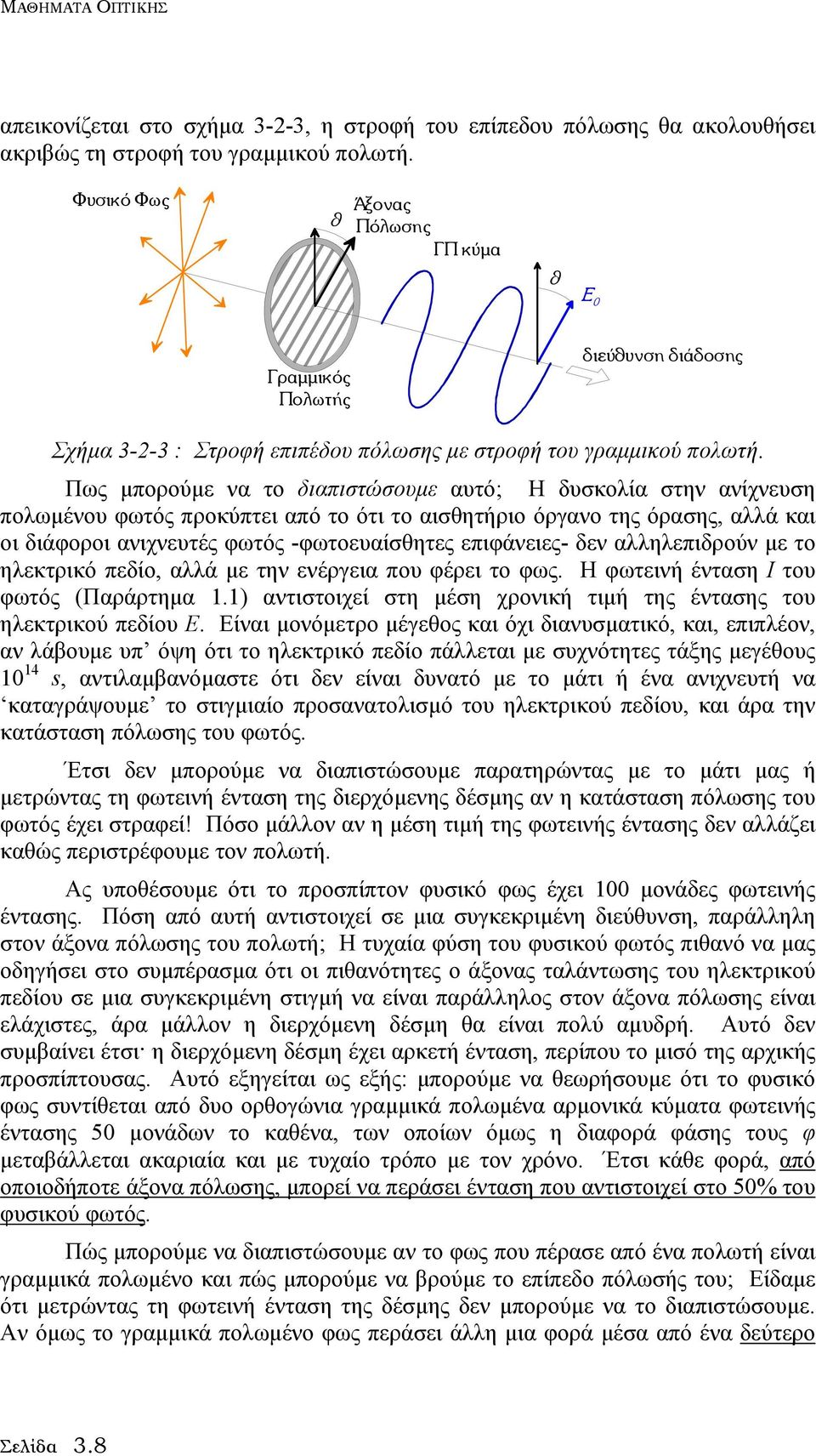 Πως µπορούµε να το διαπιστώσουµε αυτό; Η δυσκολία στην ανίχνευση πολωµένου φωτός προκύπτει από το ότι το αισθητήριο όργανο της όρασης, αλλά και οι διάφοροι ανιχνευτές φωτός -φωτοευαίσθητες