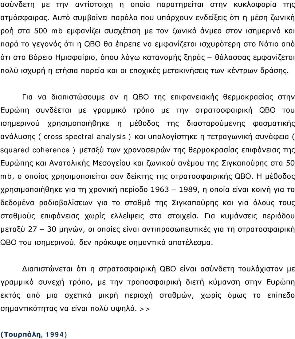 στο Νότιο από ότι στο Βόρειο Ημισφαίριο, όπου λόγω κατανομής ξηράς θάλασσας εμφανίζεται πολύ ισχυρή η ετήσια πορεία και οι εποχικές μετακινήσεις των κέντρων δράσης.