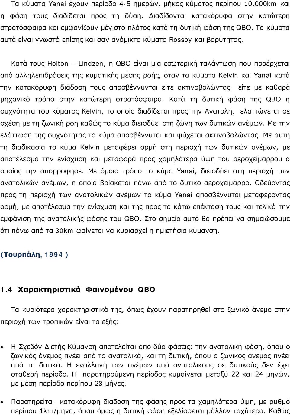 Κατά τους Holton Lindzen, η QBO είναι μια εσωτερική ταλάντωση που προέρχεται από αλληλεπιδράσεις της κυματικής μέσης ροής, όταν τα κύματα Kelvin και Yanai κατά την κατακόρυφη διάδοση τους