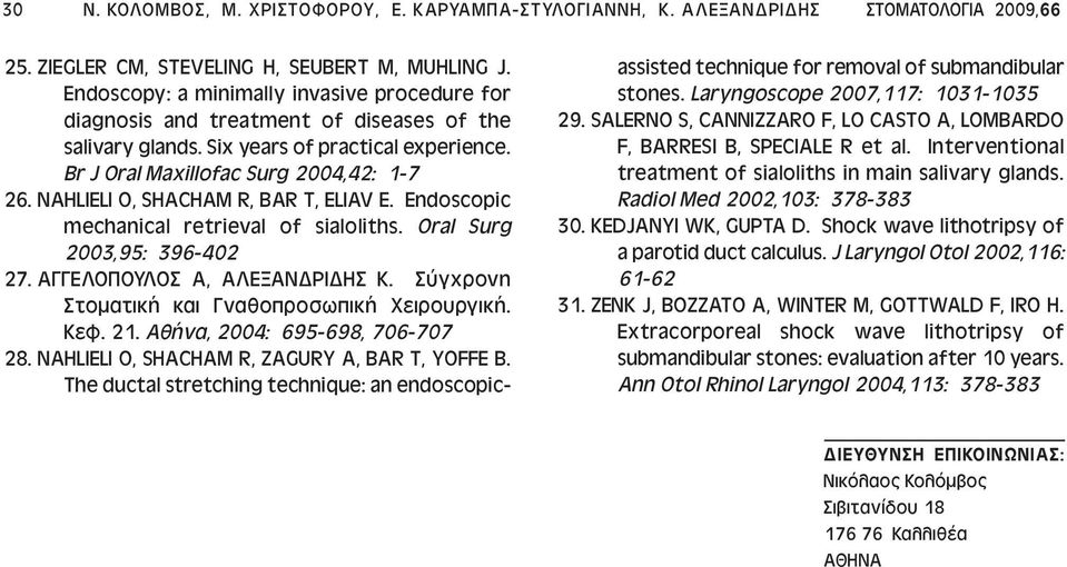 NAHLIELI O, SHACHAM R, BAR T, ELIAV E. Endoscopic mechanical retrieval of sialoliths. Oral Surg 2003,95: 396-402 27. ΑΓΓΕΛΟΠΟΥΛΟΣ Α, ΑΛΕΞΑΝ ΡΙ ΗΣ Κ. Σύγχρονη Στοµατική και Γναθοπροσωπική Χειρουργική.