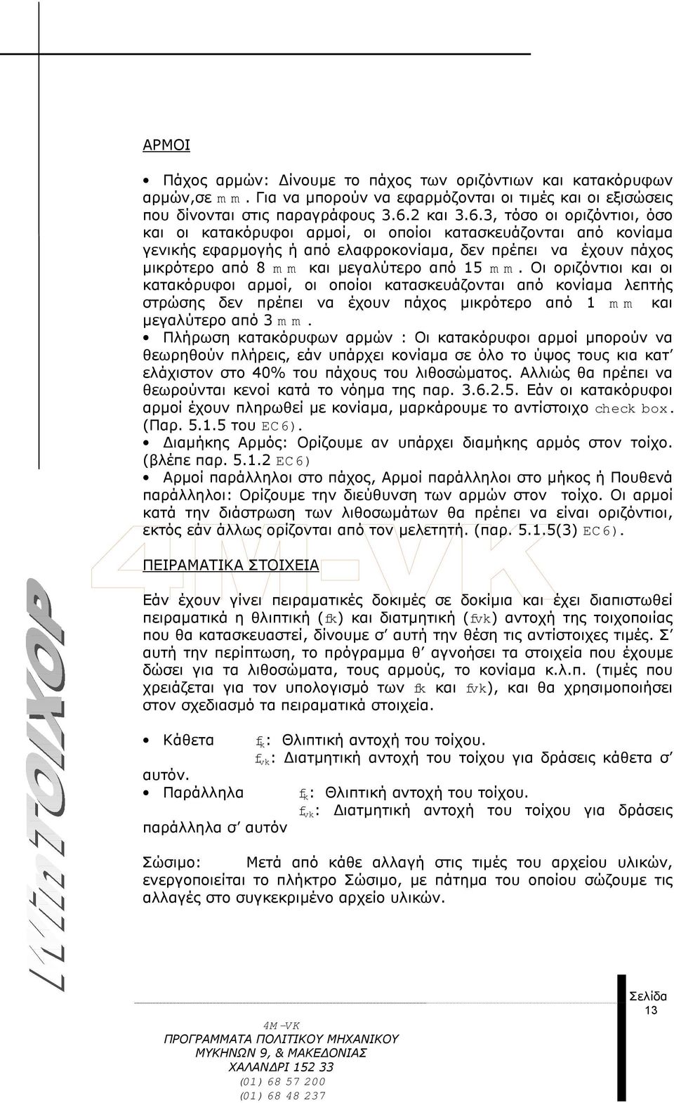 3, τόσο οι οριζόντιοι, όσο και οι κατακόρυφοι αρµοί, οι οποίοι κατασκευάζονται από κονίαµα γενικής εφαρµογής ή από ελαφροκονίαµα, δεν πρέπει να έχουν πάχος µικρότερο από 8 m m και µεγαλύτερο από 15