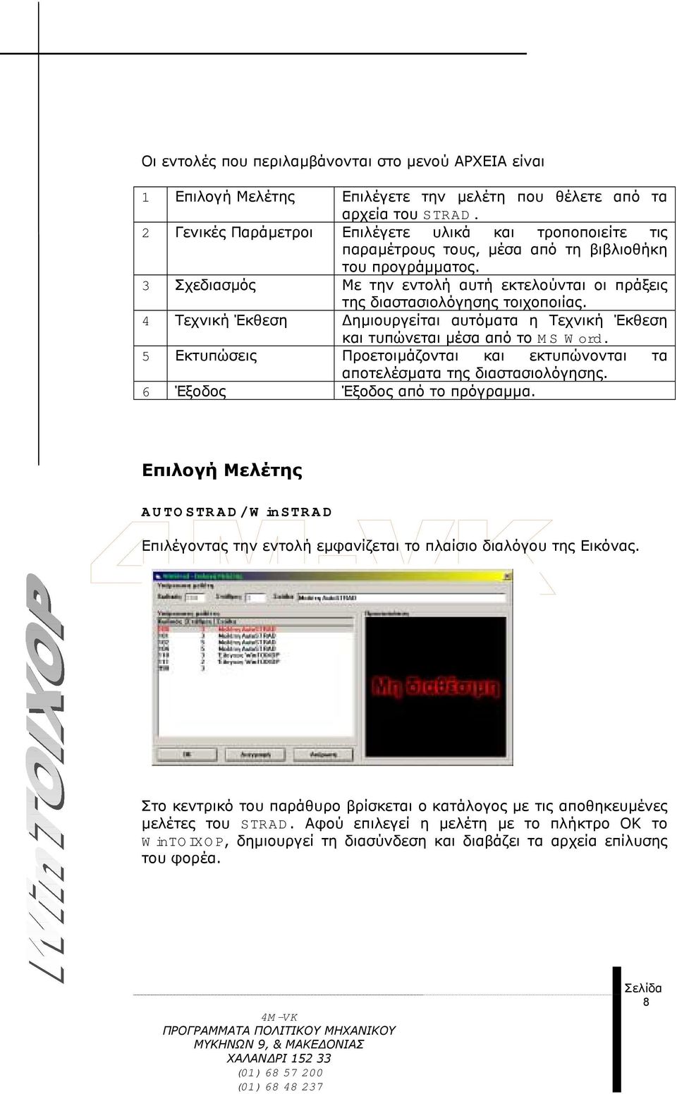 3 Σχεδιασµός Με την εντολή αυτή εκτελούνται οι πράξεις της διαστασιολόγησης τοιχοποιίας. 4 Τεχνική Έκθεση ηµιουργείται αυτόµατα η Τεχνική Έκθεση και τυπώνεται µέσα από το MS Word.