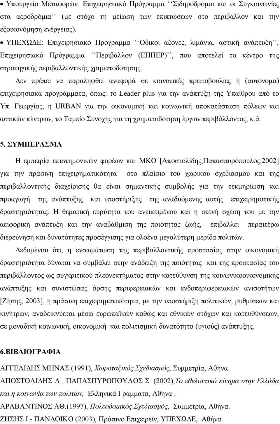 Δεν πρέπει να παραληφθεί αναφορά σε κοινοτικές πρωτοβουλίες ή (αυτόνομα) επιχειρησιακά προγράμματα, όπως: το Leader plus για την ανάπτυξη της Υπαίθρου από το Υπ.