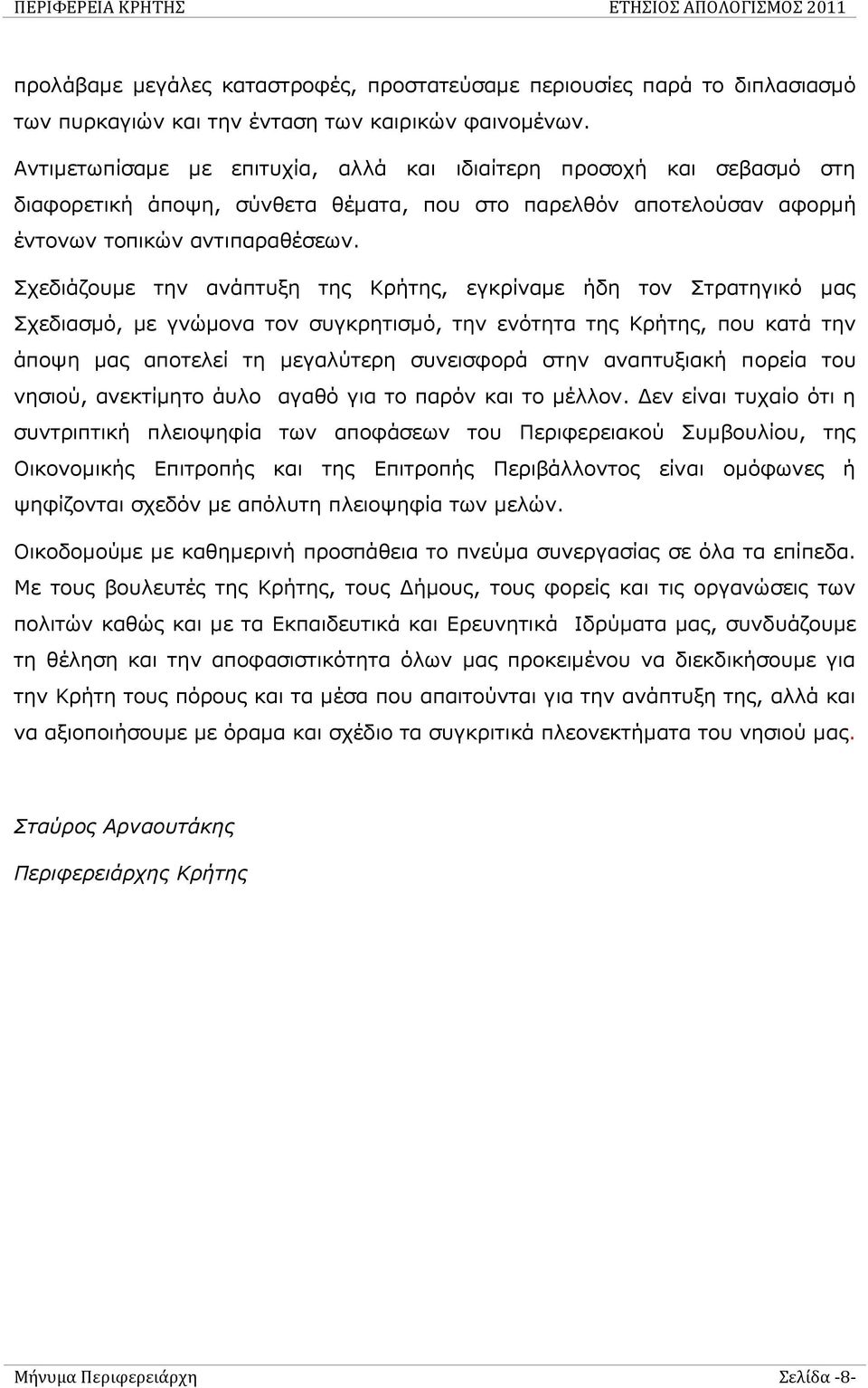 Σχεδιάζουμε την ανάπτυξη της Κρήτης, εγκρίναμε ήδη τον Στρατηγικό μας Σχεδιασμό, με γνώμονα τον συγκρητισμό, την ενότητα της Κρήτης, που κατά την άποψη μας αποτελεί τη μεγαλύτερη συνεισφορά στην