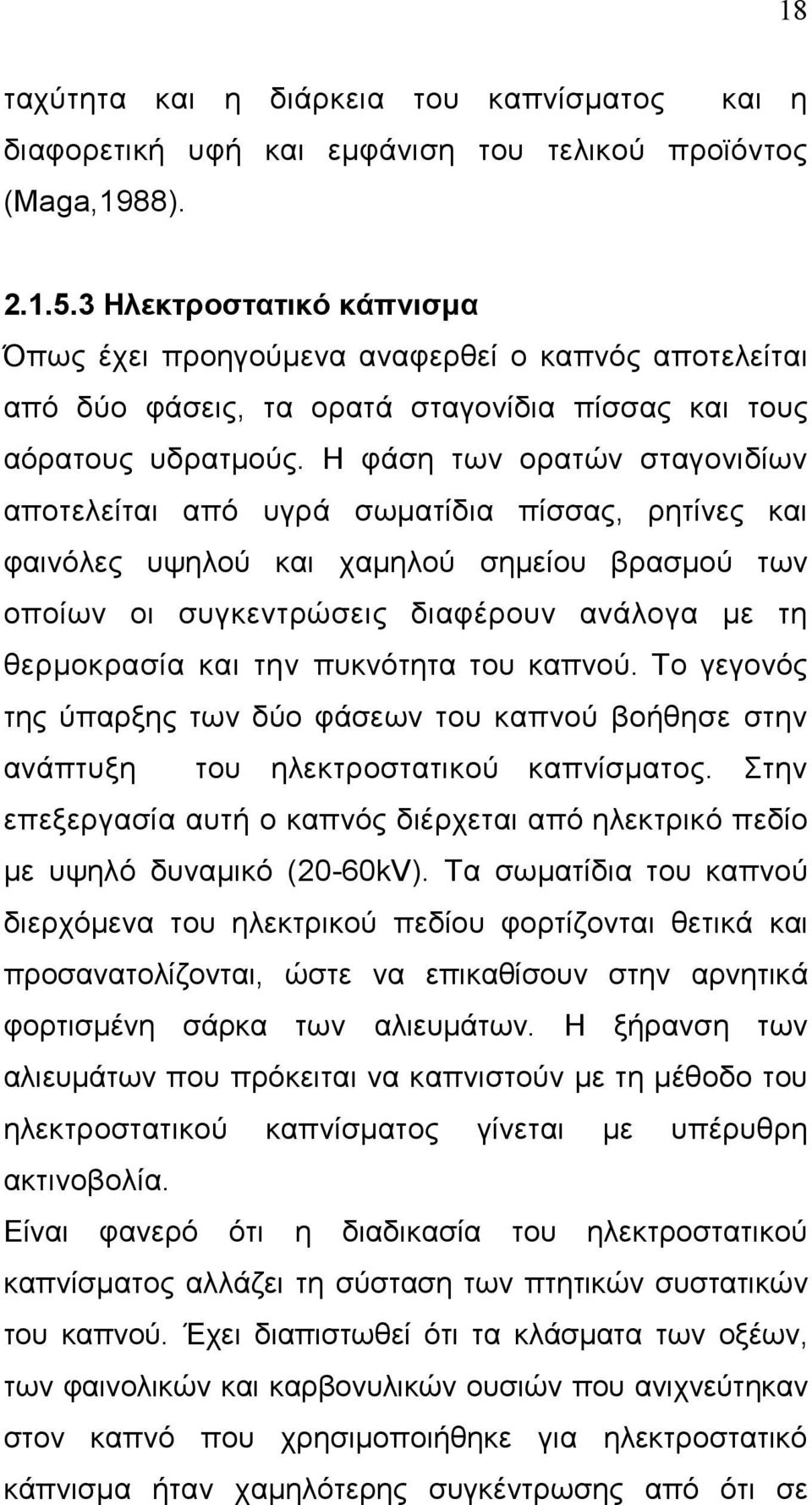 Η φάση των ορατών σταγονιδίων αποτελείται από υγρά σωµατίδια πίσσας, ρητίνες και φαινόλες υψηλού και χαµηλού σηµείου βρασµού των οποίων οι συγκεντρώσεις διαφέρουν ανάλογα µε τη θερµοκρασία και την