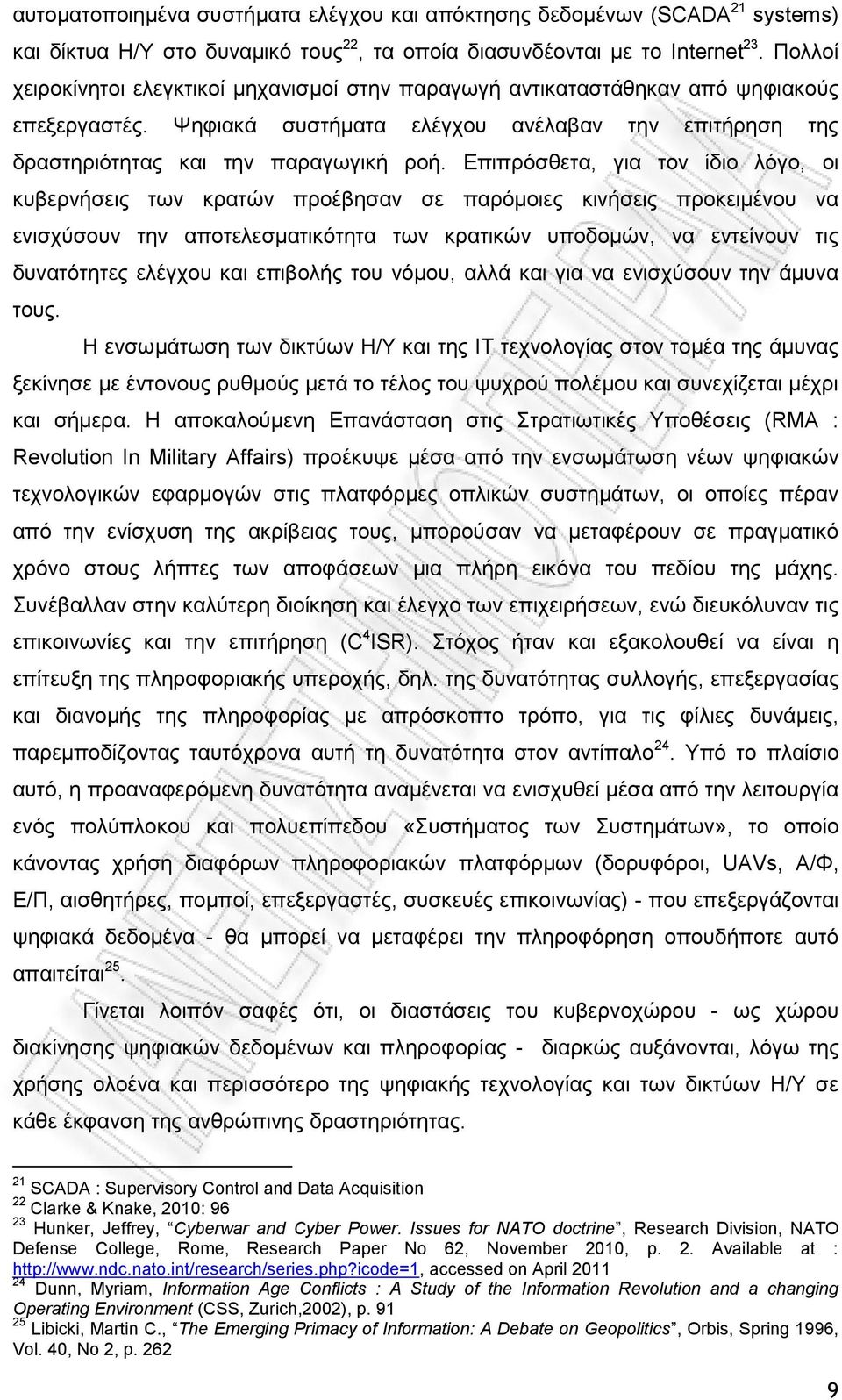 Επιπρόσθετα, για τον ίδιο λόγο, οι κυβερνήσεις των κρατών προέβησαν σε παρόμοιες κινήσεις προκειμένου να ενισχύσουν την αποτελεσματικότητα των κρατικών υποδομών, να εντείνουν τις δυνατότητες ελέγχου