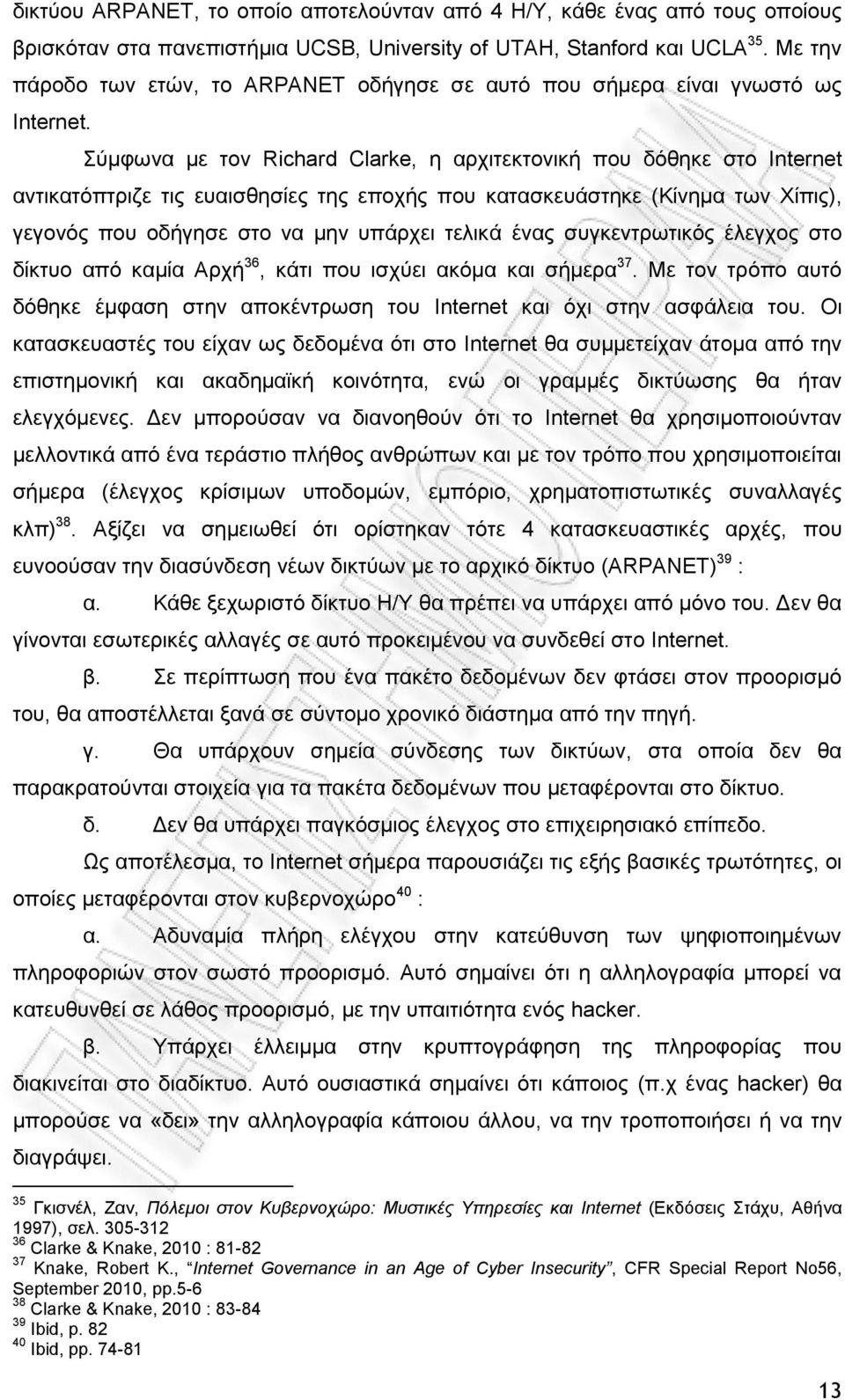 Σύμφωνα με τον Richard Clarke, η αρχιτεκτονική που δόθηκε στο Internet αντικατόπτριζε τις ευαισθησίες της εποχής που κατασκευάστηκε (Κίνημα των Χίπις), γεγονός που οδήγησε στο να μην υπάρχει τελικά