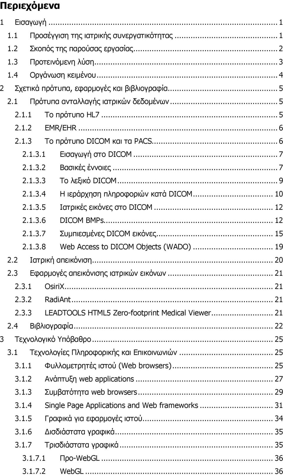 .. 7 2.1.3.2 Βασικές έννοιες... 7 2.1.3.3 Το λεξικό DICOM... 9 2.1.3.4 Η ιεράρχηση πληροφοριών κατά DICOM... 10 2.1.3.5 Ιατρικές εικόνες στο DICOM... 12 2.1.3.6 DICOM BMPs... 12 2.1.3.7 Συμπιεσμένες DICOM εικόνες.