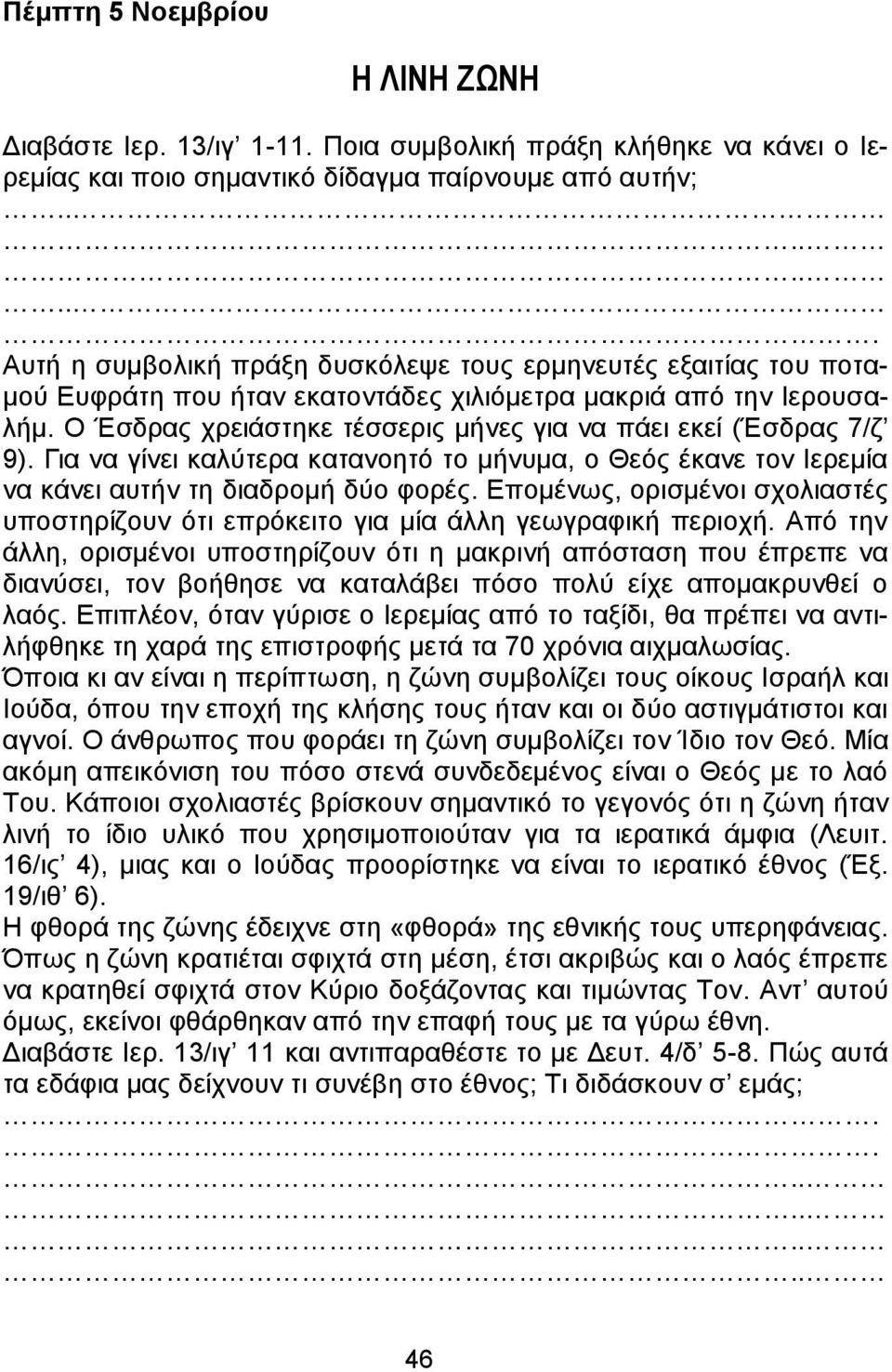 Ο Έσδρας χρειάστηκε τέσσερις μήνες για να πάει εκεί (Έσδρας 7/ζ 9). Για να γίνει καλύτερα κατανοητό το μήνυμα, ο Θεός έκανε τον Ιερεμία να κάνει αυτήν τη διαδρομή δύο φορές.