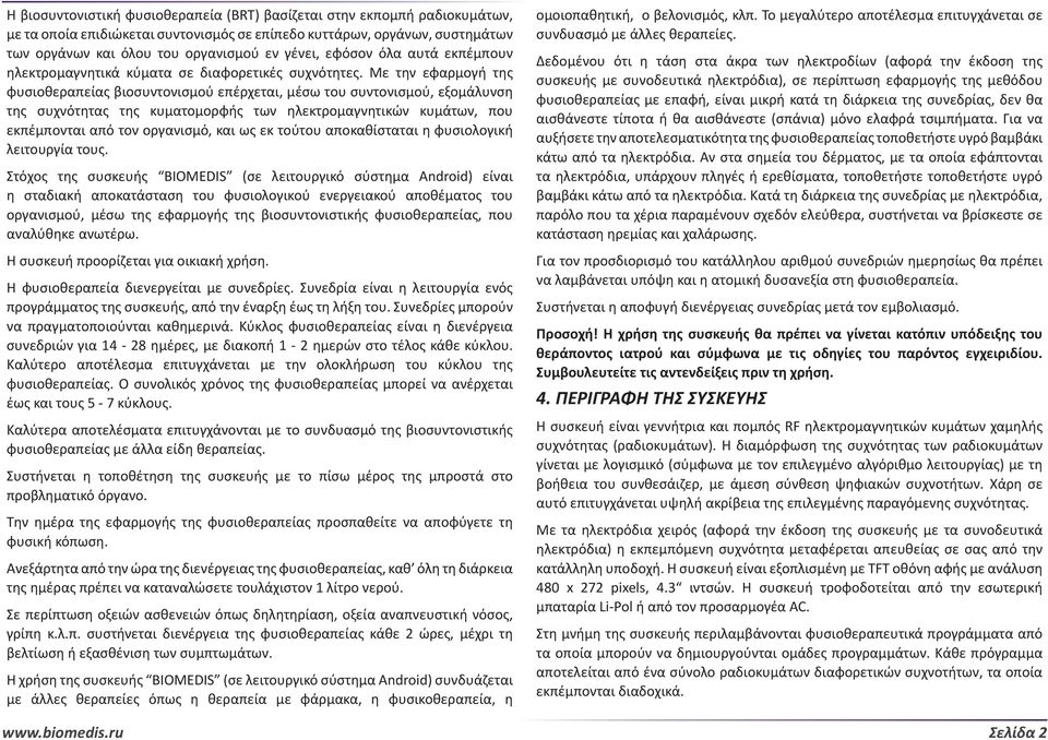 Με την εφαρμογή της φυσιοθεραπείας βιοσυντονισμού επέρχεται, μέσω του συντονισμού, εξομάλυνση της συχνότητας της κυματομορφής των ηλεκτρομαγνητικών κυμάτων, που εκπέμπονται από τον οργανισμό, και ως