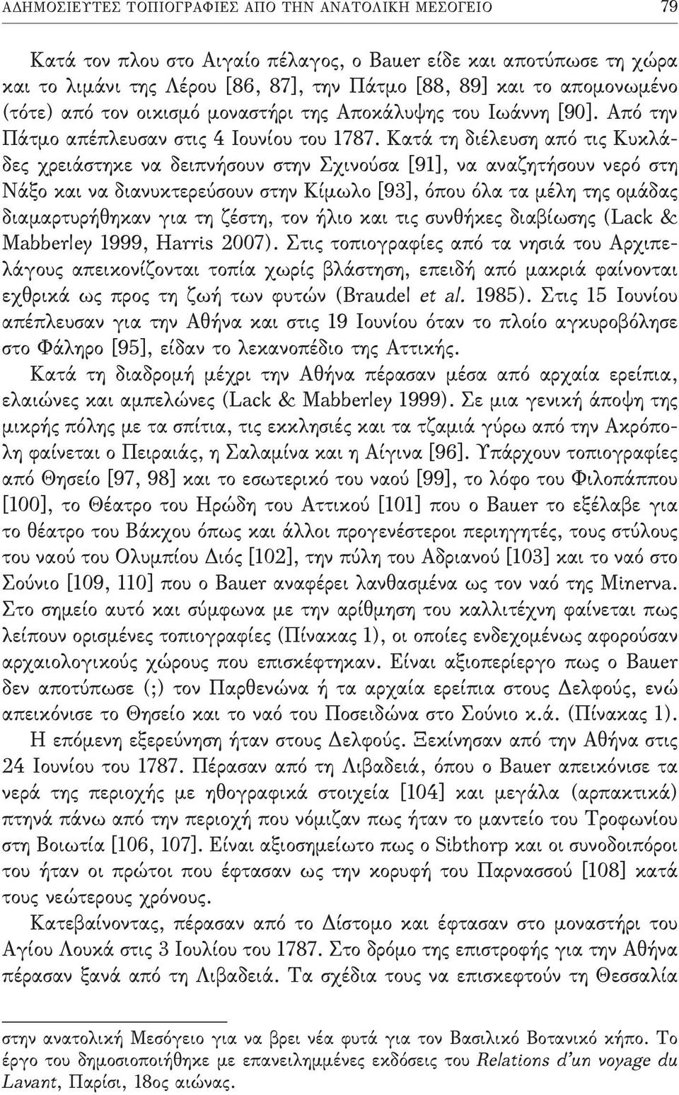 Κατά τη διέλευση από τις Κυκλάδες χρειάστηκε να δειπνήσουν στην Σχινούσα [91], να αναζητήσουν νερό στη Νάξο και να διανυκτερεύσουν στην Κίμωλο [93], όπου όλα τα μέλη της ομάδας διαμαρτυρήθηκαν για τη