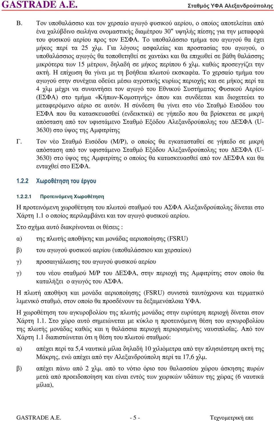 Για λόγους ασφαλείας και προστασίας του αγωγού, ο υποθαλάσσιος αγωγός θα τοποθετηθεί σε χαντάκι και θα επιχωθεί σε βάθη θαλάσσης µικρότερα των 15 µέτρων, δηλαδή σε µήκος περίπου 6 χλµ.