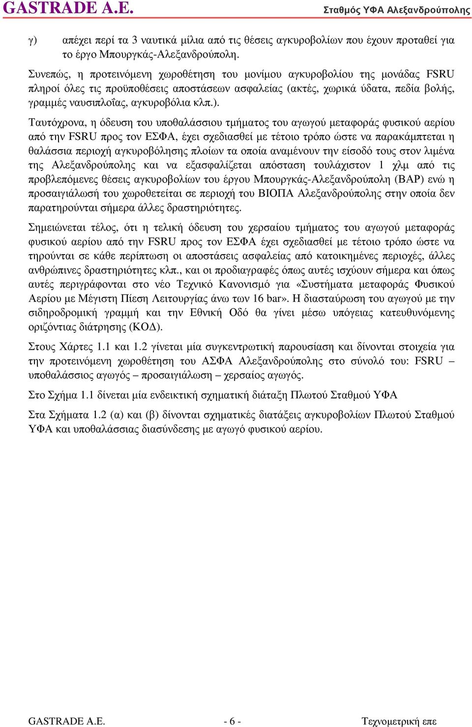 ). Ταυτόχρονα, η όδευση του υποθαλάσσιου τµήµατος του αγωγού µεταφοράς φυσικού αερίου από την FSRU προς τον ΕΣΦΑ, έχει σχεδιασθεί µε τέτοιο τρόπο ώστε να παρακάµπτεται η θαλάσσια περιοχή