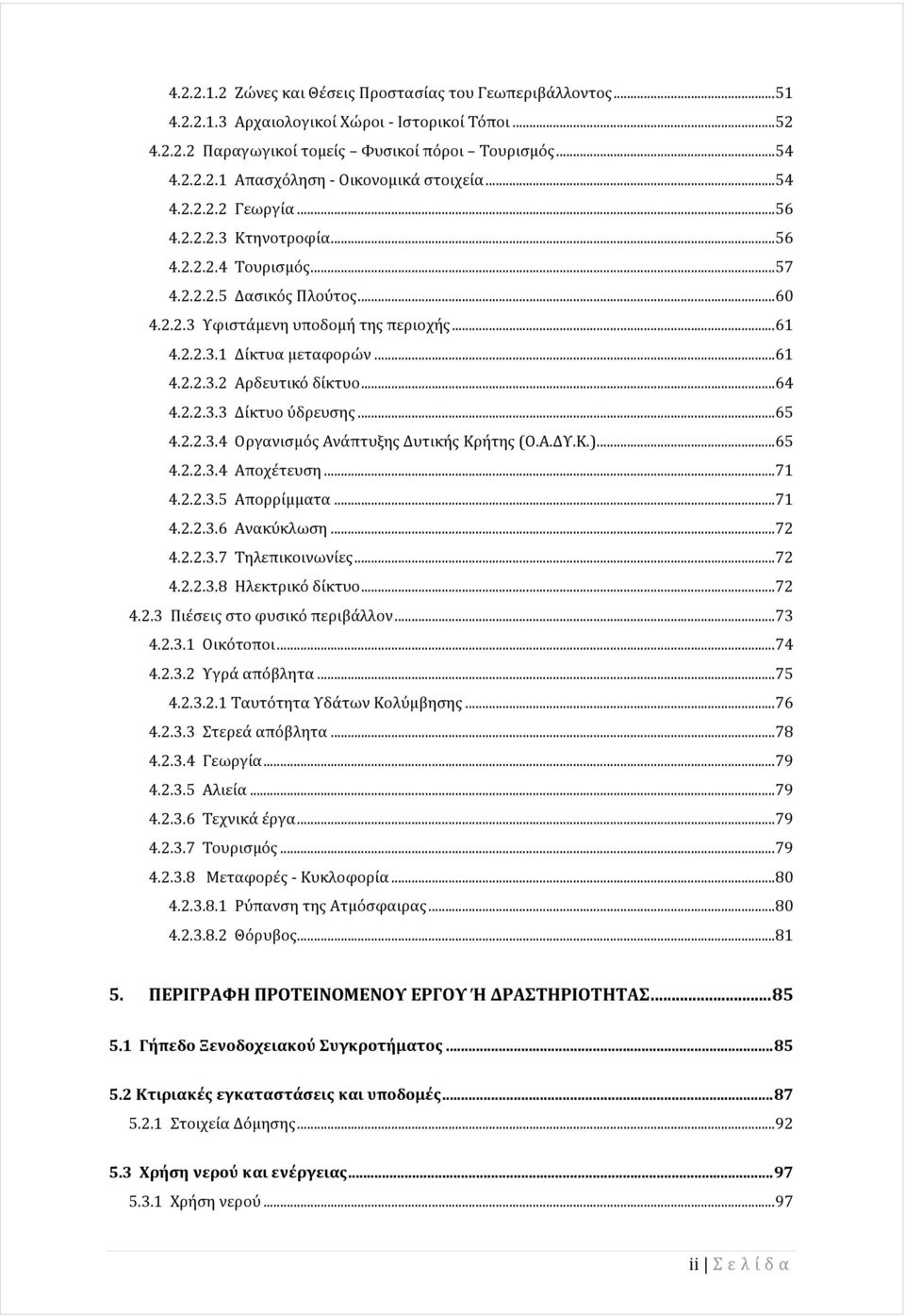 .. 64 4.2.2.3.3 Δίκτυο ύδρευση... 65 4.2.2.3.4 Οργανισμό Ανάπτυξη Δυτική Κρήτη (Ο.Α.ΔΥ.Κ.)... 65 4.2.2.3.4 Αποχέτευση... 71 4.2.2.3.5 Απορρίμματα... 71 4.2.2.3.6 Ανακύκλωση... 72 4.2.2.3.7 Τηλεπικοινωνίε.