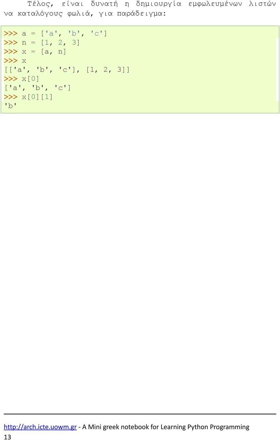 'c'] >>> n = [1, 2, 3] >>> x = [a, n] >>> x [['a', 'b',