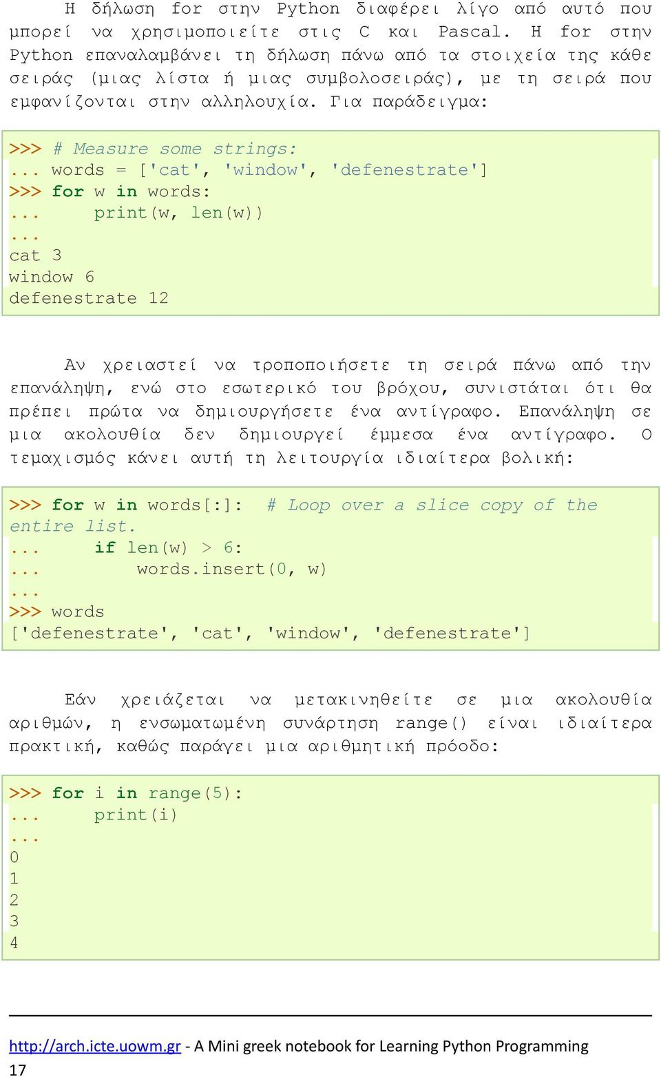 Για παράδειγμα: >>> # Measure some strings: words = ['cat', 'window', 'defenestrate'] >>> for w in words: print(w, len(w)) cat 3 window 6 defenestrate 12 Αν χρειαστεί να τροποποιήσετε τη σειρά πάνω