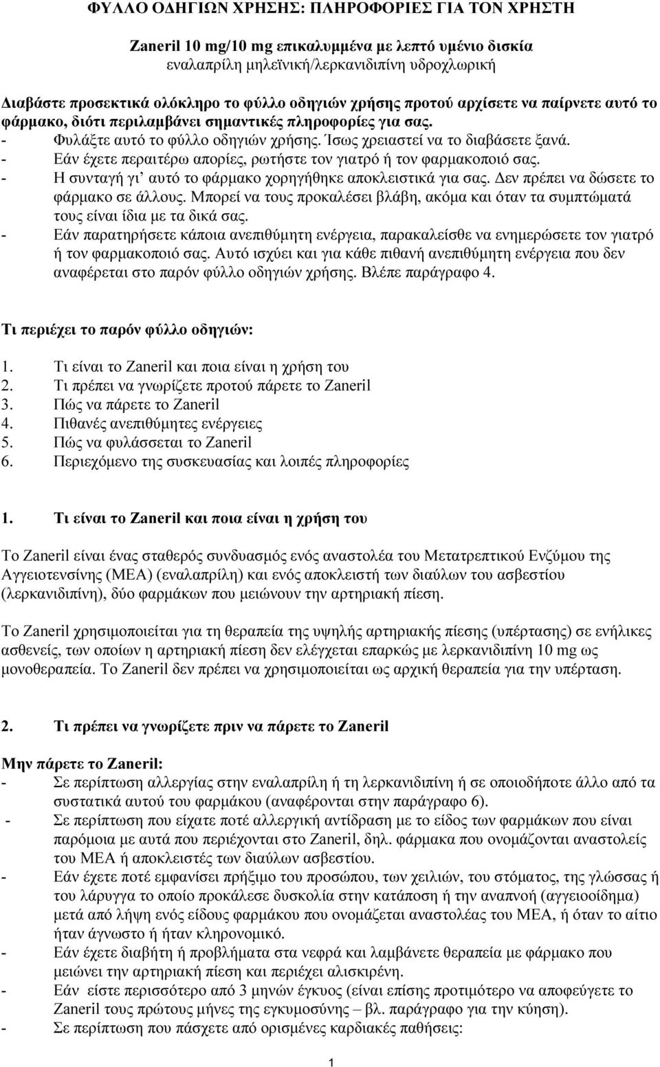 - Εάν έχετε περαιτέρω απορίες, ρωτήστε τον γιατρό ή τον φαρμακοποιό σας. - Η συνταγή γι αυτό το φάρμακο χορηγήθηκε αποκλειστικά για σας. Δεν πρέπει να δώσετε το φάρμακο σε άλλους.