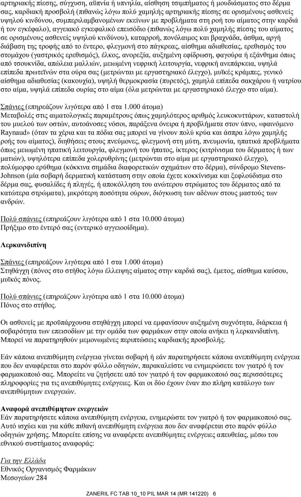 κινδύνου), καταρροή, πονόλαιμος και βραχνάδα, άσθμα, αργή διάβαση της τροφής από το έντερο, φλεγμονή στο πάγκρεας, αίσθημα αδιαθεσίας, ερεθισμός του στομάχου (γαστρικός ερεθισμός), έλκος, ανορεξία,