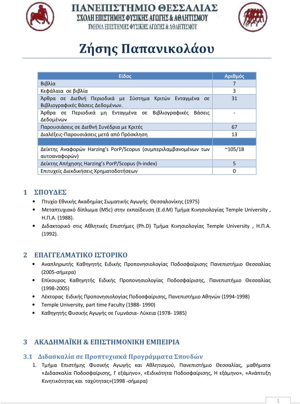 (συμπεριλαμβανομένων των ~105/18 αυτοαναφορών) Δείκτης Απήχησης Harzing s PorP/Scopus (h-index) 5 Επιτυχείς Διεκδικήσεις Χρηματοδοτήσεων 0 1 ΣΠΟΥΔΕΣ Πτυχίο Εθνικής Ακαδημίας Σωματικής Αγωγής