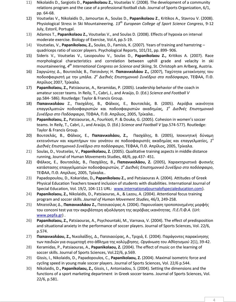 13 th European College of Sport Science Congress, 9-12 July, Estoril, Portugal. 13) Adamos T., Papanikolaou Z., Voutselas V., and Soulas D. (2008). Effects of hypoxia on interval moderate exercise.