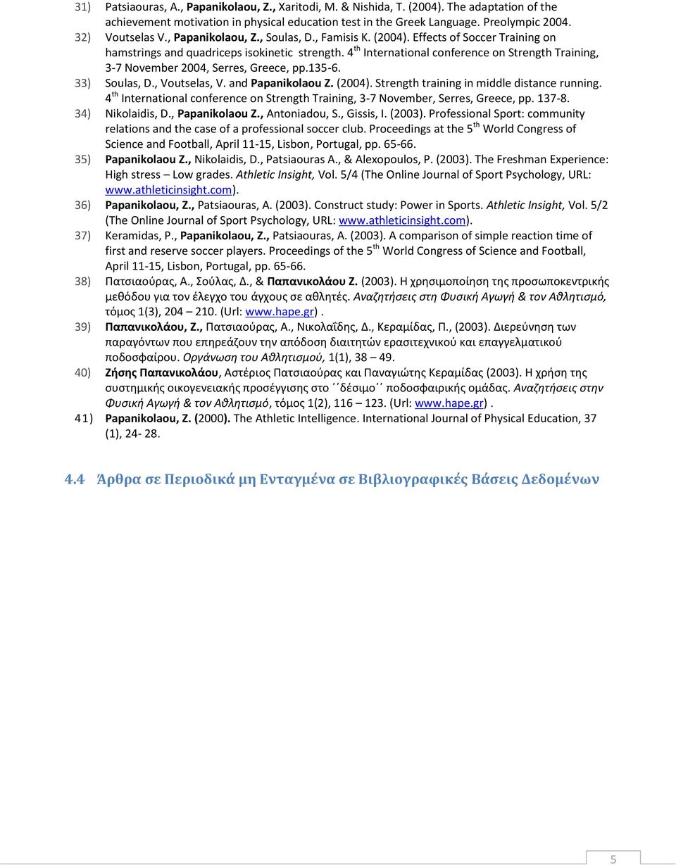 4 th International conference on Strength Training, 3-7 November 2004, Serres, Greece, pp.135-6. 33) Soulas, D., Voutselas, V. and Papanikolaou Z. (2004). Strength training in middle distance running.