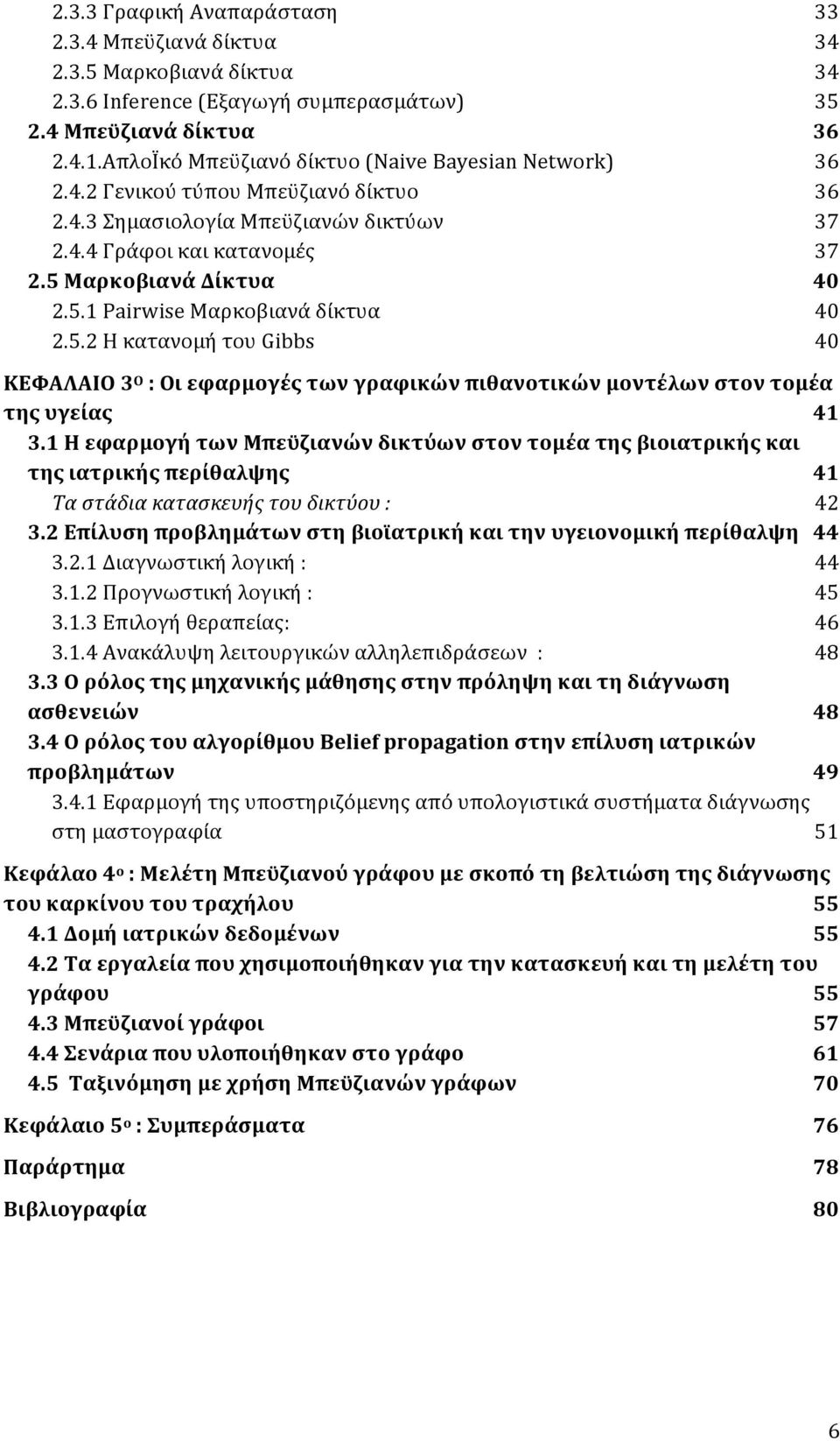 Μαρκοβιανά Δίκτυα 40 2.5.1 Pairwise Μαρκοβιανά δίκτυα 40 2.5.2 Η κατανομή του Gibbs 40 ΚΕΦΑΛΑΙΟ 3 Ο : Οι εφαρμογές των γραφικών πιθανοτικών μοντέλων στον τομέα της υγείας 41 3.