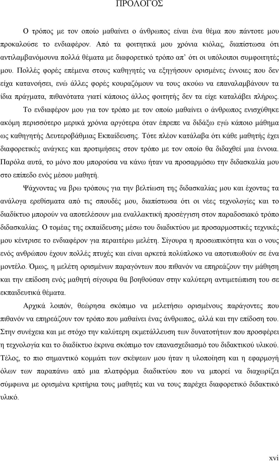 Πολλές φορές επέµενα στους καθηγητές να εξηγήσουν ορισµένες έννοιες που δεν είχα κατανοήσει, ενώ άλλες φορές κουραζόµουν να τους ακούω να επαναλαµβάνουν τα ίδια πράγµατα, πιθανότατα γιατί κάποιος