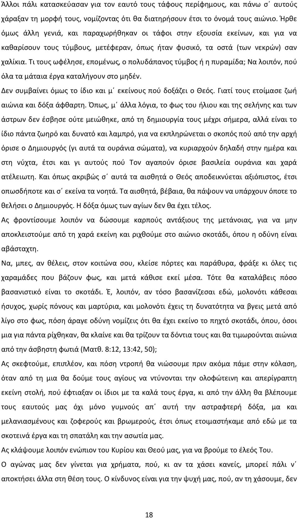 Τι τους ωφέλησε, επομένως, ο πολυδάπανος τύμβος ή η πυραμίδα; Να λοιπόν, πού όλα τα μάταια έργα καταλήγουν στο μηδέν. Δεν συμβαίνει όμως το ίδιο και μ εκείνους πού δοξάζει ο Θεός.