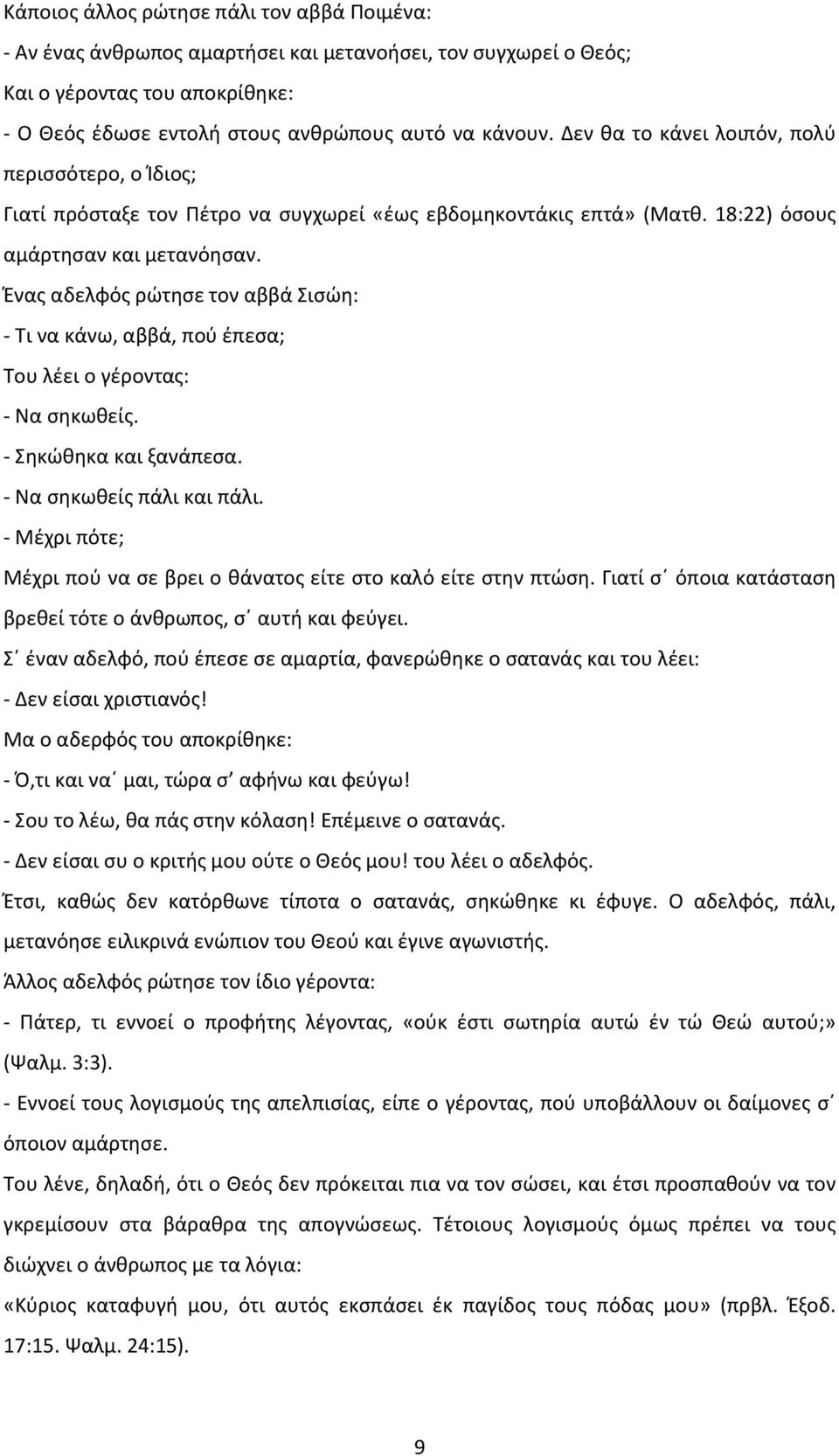 Ένας αδελφός ρώτησε τον αββά Σισώη: - Τι να κάνω, αββά, πού έπεσα; Του λέει ο γέροντας: - Να σηκωθείς. - Σηκώθηκα και ξανάπεσα. - Να σηκωθείς πάλι και πάλι.