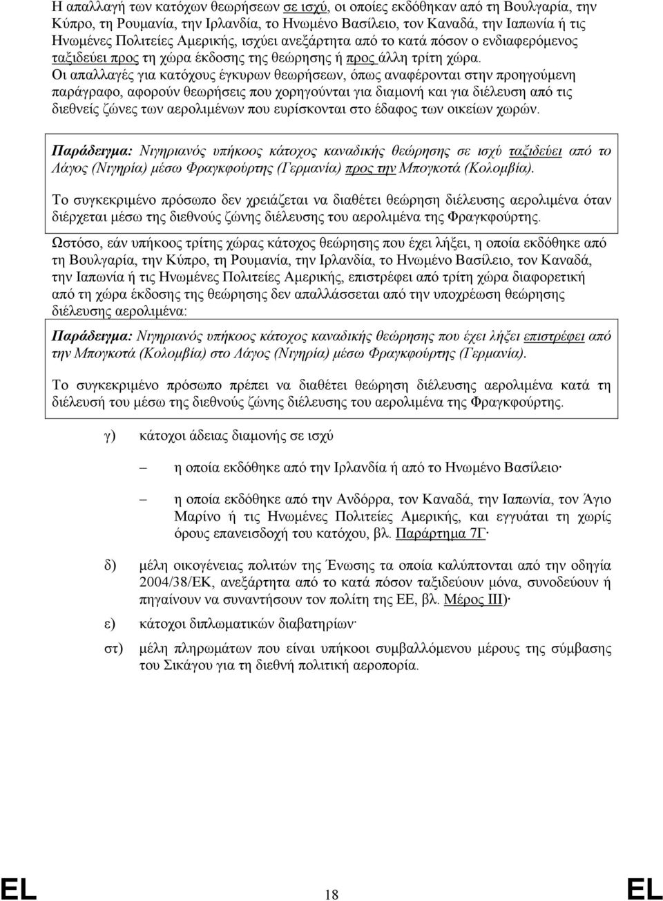 Οι απαλλαγές για κατόχους έγκυρων θεωρήσεων, όπως αναφέρονται στην προηγούµενη παράγραφο, αφορούν θεωρήσεις που χορηγούνται για διαµονή και για διέλευση από τις διεθνείς ζώνες των αερολιµένων που