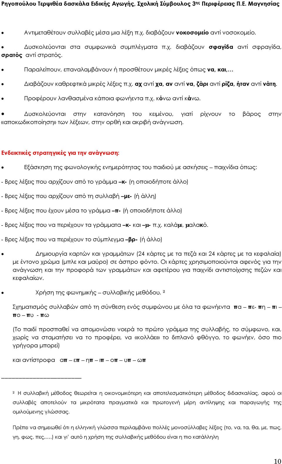 Παραλείπουν, επαναλαμβάνουν ή προσθέτουν μικρές λέξεις όπως να, και, Διαβάζουν καθρεφτικά μικρές λέξεις π.χ. αχ αντί χα, αν αντί να, ζάρι αντί ρίζα, ήταν αντί νάτη.