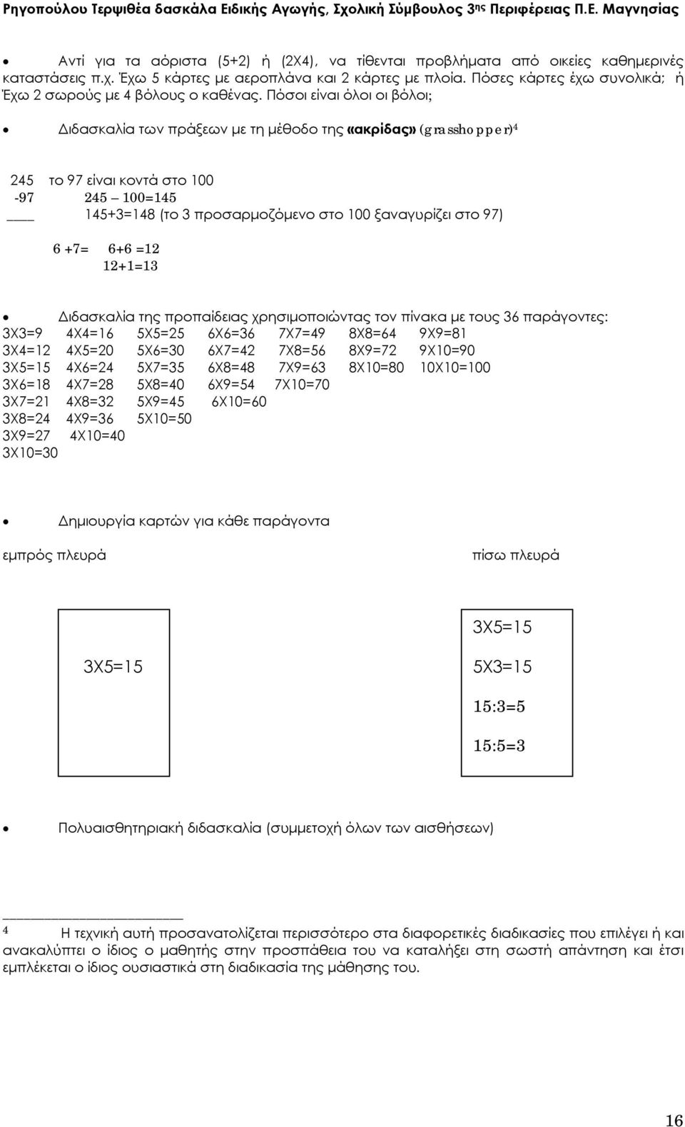 Πόσοι είναι όλοι οι βόλοι; Διδασκαλία των πράξεων με τη μέθοδο της «ακρίδας» (grasshopper) 4 245 το 97 είναι κοντά στο 100-97 245 100=145 145+3=148 (το 3 προσαρμοζόμενο στο 100 ξαναγυρίζει στο 97) 6