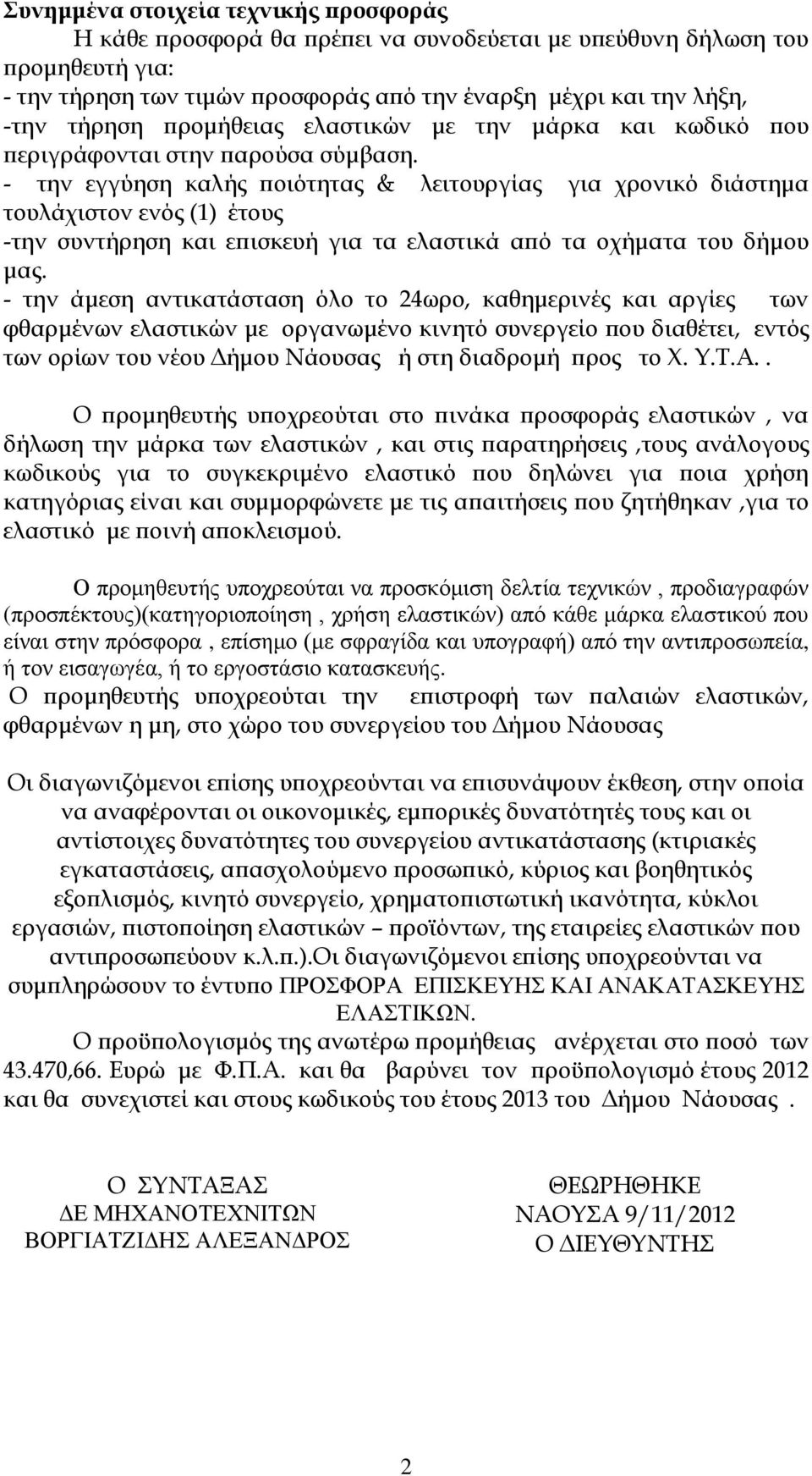 - την εγγύηση καλής ποιότητας & λειτουργίας για χρονικό διάστημα τουλάχιστον ενός (1) έτους -την συντήρηση και επισκευή για τα ελαστικά από τα οχήματα του δήμου μας.