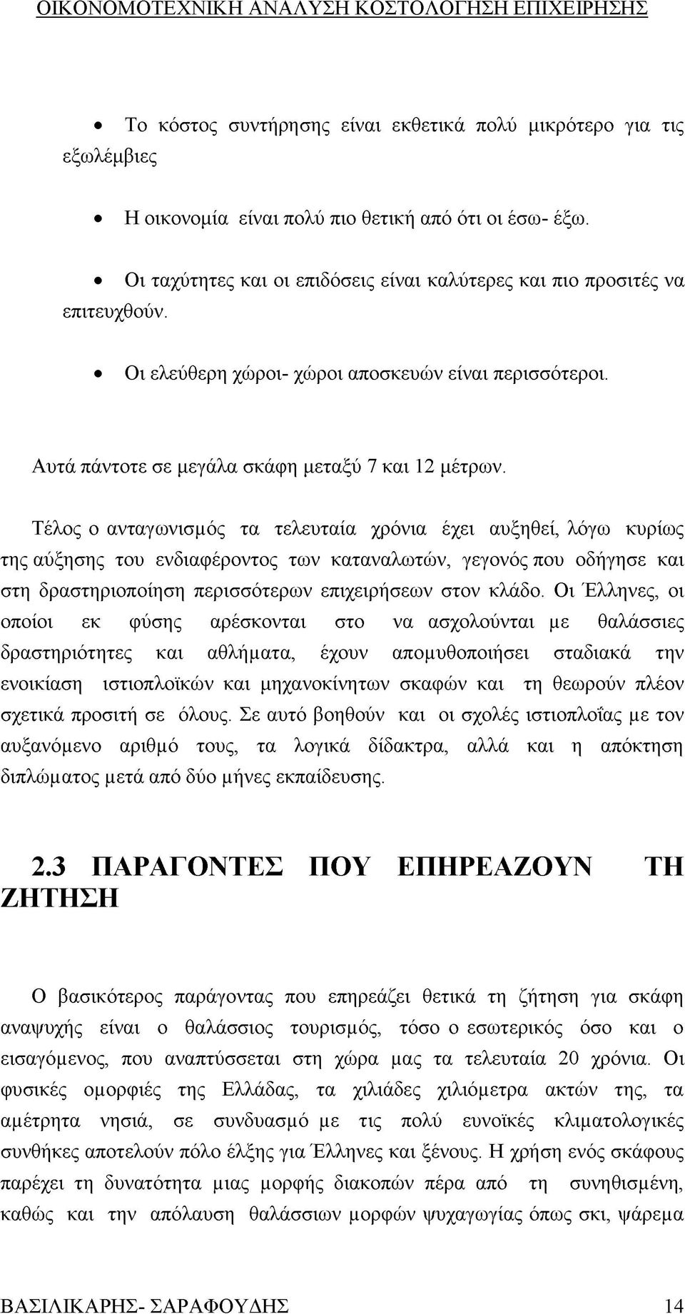 Τέλος ο ανταγωνισμός τα τελευταία χρόνια έχει αυξηθεί, λόγω κυρίως της αύξησης του ενδιαφέροντος των καταναλωτών, γεγονός που οδήγησε και στη δραστηριοποίηση περισσότερων επιχειρήσεων στον κλάδο.