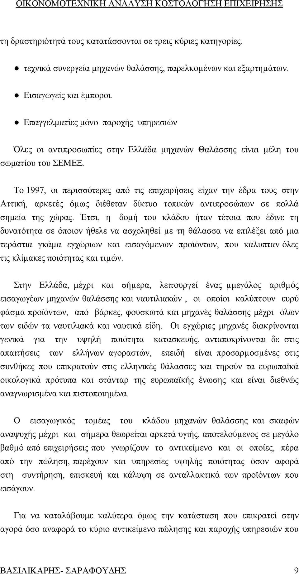 Το 1997, οι περισσότερες από τις επιχειρήσεις είχαν την έδρα τους στην Αττική, αρκετές όμως διέθεταν δίκτυο τοπικών αντιπροσώπων σε πολλά σημεία της χώρας.