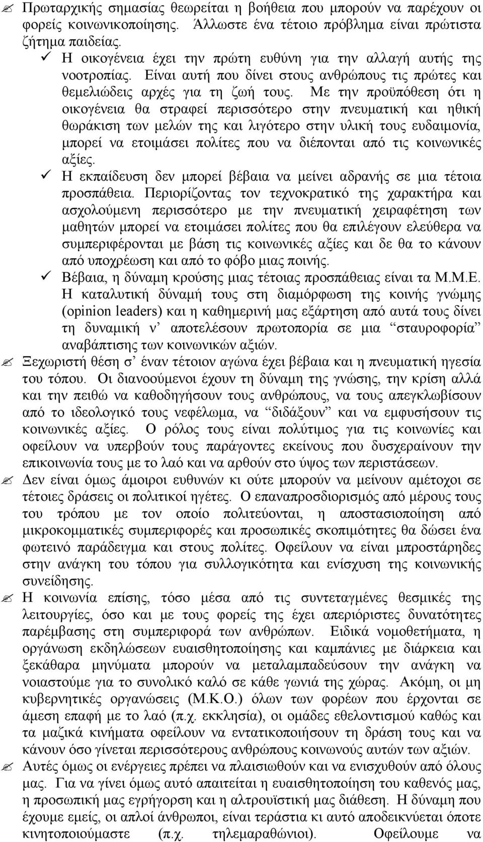 Με την προϋπόθεση ότι η οικογένεια θα στραφεί περισσότερο στην πνευµατική και ηθική θωράκιση των µελών της και λιγότερο στην υλική τους ευδαιµονία, µπορεί να ετοιµάσει πολίτες που να διέπονται από