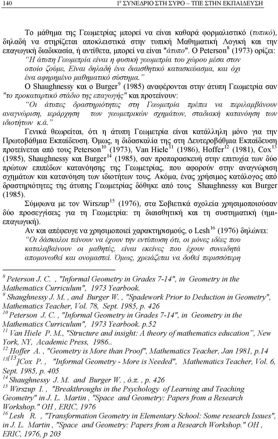 Ο Shaughnessy και ο Burger 9 (1985) αναφέρονται στην άτυπη Γεωμετρία σαν "το προκαταρτικό στάδιο της επαγωγής" και προτείνουν: Οι άτυπες δραστηριότητες στη Γεωμετρία πρέπει να περιλαμβάνουν