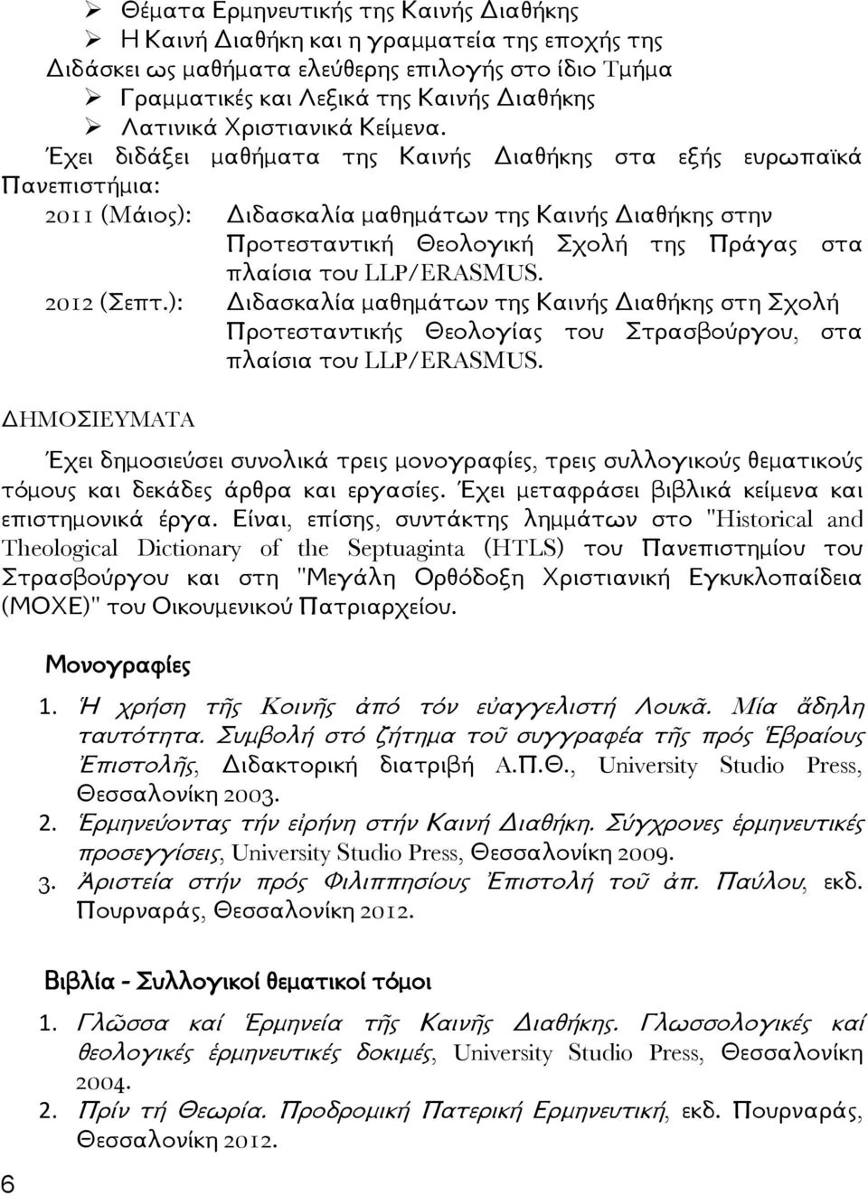 Έχει διδάξει μαθήματα της Καινής Διαθήκης στα εξής ευρωπαϊκά Πανεπιστήμια: 2011 (Mάιος): Διδασκαλία μαθημάτων της Καινής Διαθήκης στην Προτεσταντική Θεολογική Σχολή της Πράγας στα πλαίσια του