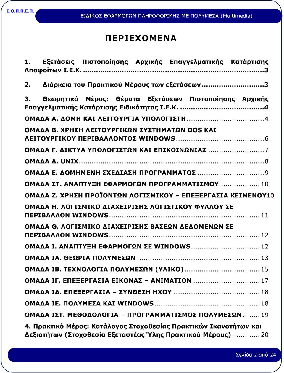 ΧΡΗΣΗ ΛΕΙΤΟΥΡΓΙΚΩΝ ΣΥΣΤΗΜΑΤΩΝ DOS ΚΑΙ ΛΕΙΤΟΥΡΓΙΚΟΥ ΠΕΡΙΒΑΛΛΟΝΤΟΣ WINDOWS... 6 ΟΜΑΔΑ Γ. ΔΙΚΤΥΑ ΥΠΟΛΟΓΙΣΤΩΝ ΚΑΙ ΕΠΙΚΟΙΝΩΝΙΑΣ... 7 ΟΜΑΔΑ Δ. UNIX... 8 ΟΜΑΔΑ Ε. ΔΟΜΗΜΕΝΗ ΣΧΕΔΙΑΣΗ ΠΡΟΓΡΑΜΜΑΤΟΣ... 9 ΟΜΑΔΑ ΣΤ.