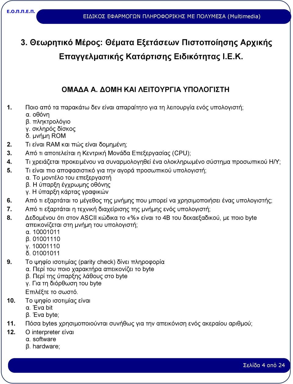 Από τι αποτελείται η Κεντρική Μονάδα Επεξεργασίας (CPU); 4. Τι χρειάζεται προκειμένου να συναρμολογηθεί ένα ολοκληρωμένο σύστημα προσωπικού Η/Υ; 5.