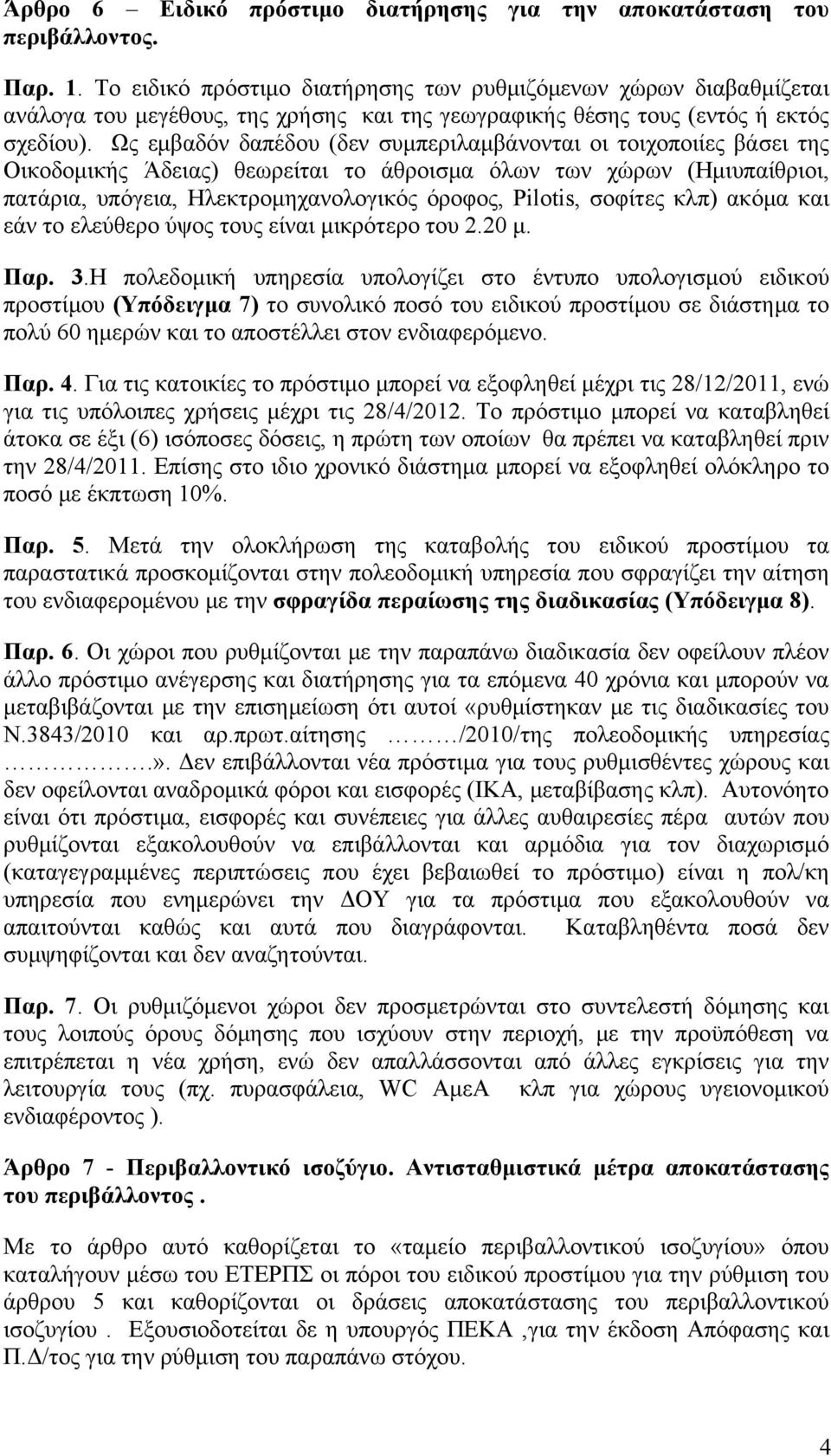 Ως εμβαδόν δαπέδου (δεν συμπεριλαμβάνονται οι τοιχοποιίες βάσει της Οικοδομικής Άδειας) θεωρείται το άθροισμα όλων των χώρων (Ημιυπαίθριοι, πατάρια, υπόγεια, Ηλεκτρομηχανολογικός όροφος, Pilotis,