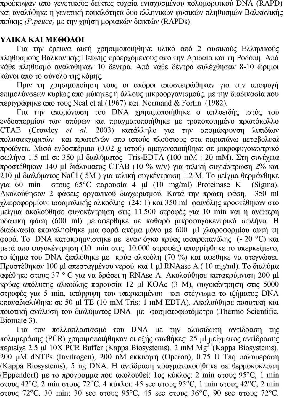 ΥΛΙΚΑ ΚΑΙ ΜΕΘΟΔΟΙ Για την έρευνα αυτή χρησιμοποιήθηκε υλικό από 2 φυσικούς Ελληνικούς πληθυσμούς Βαλκανικής Πεύκης προερχόμενους απο την Αριδαία και τη Ροδόπη. Από κάθε πληθυσμό αναλύθηκαν 10 δέντρα.