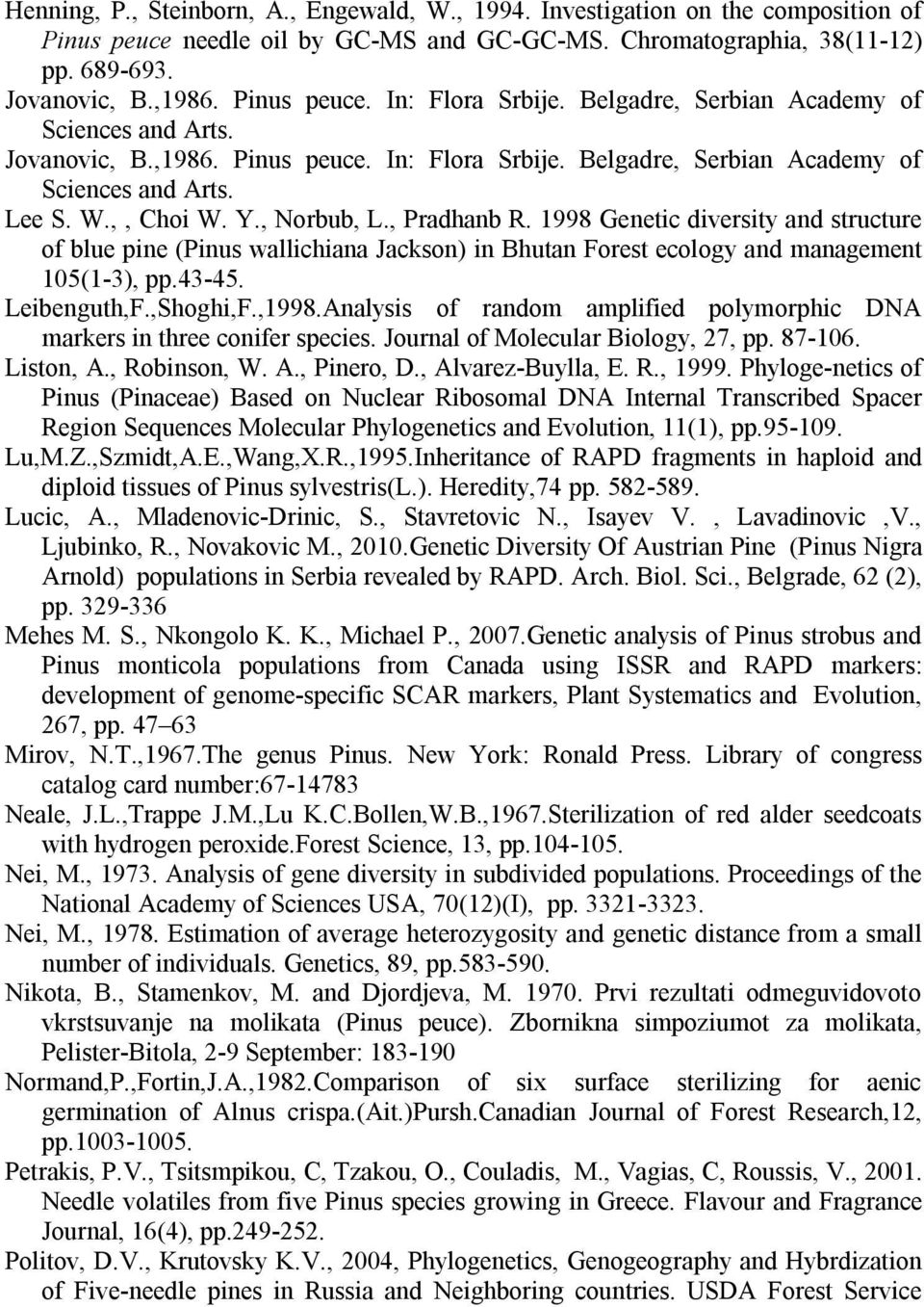 , Norbub, L., Pradhanb R. 1998 Genetic diversity and structure of blue pine (Pinus wallichiana Jackson) in Bhutan Forest ecology and management 105(1-3), pp.43-45. Leibenguth,F.,Shoghi,F.,1998.