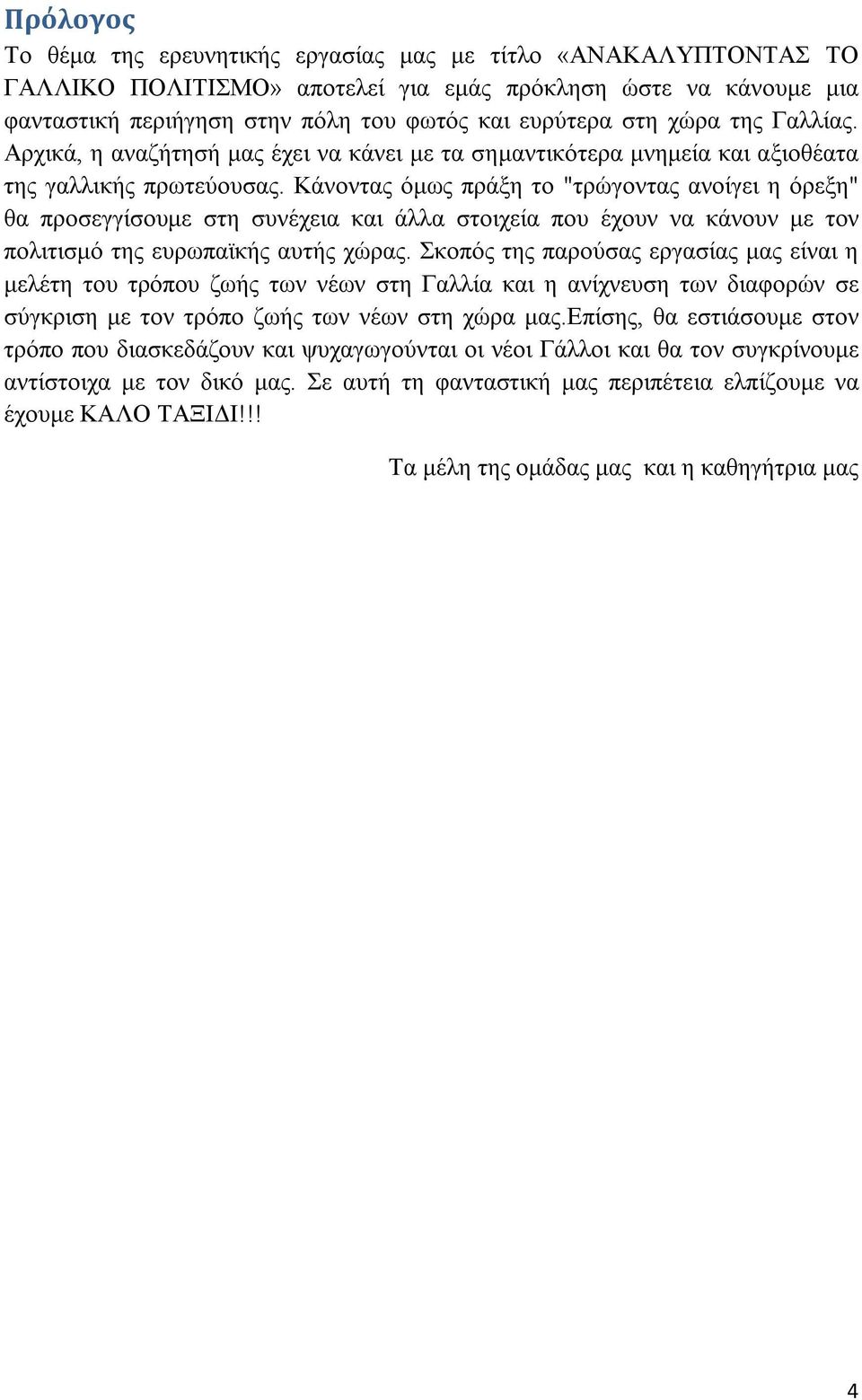 Κάνοντας όμως πράξη το "τρώγοντας ανοίγει η όρεξη" θα προσεγγίσουμε στη συνέχεια και άλλα στοιχεία που έχουν να κάνουν με τον πολιτισμό της ευρωπαϊκής αυτής χώρας.