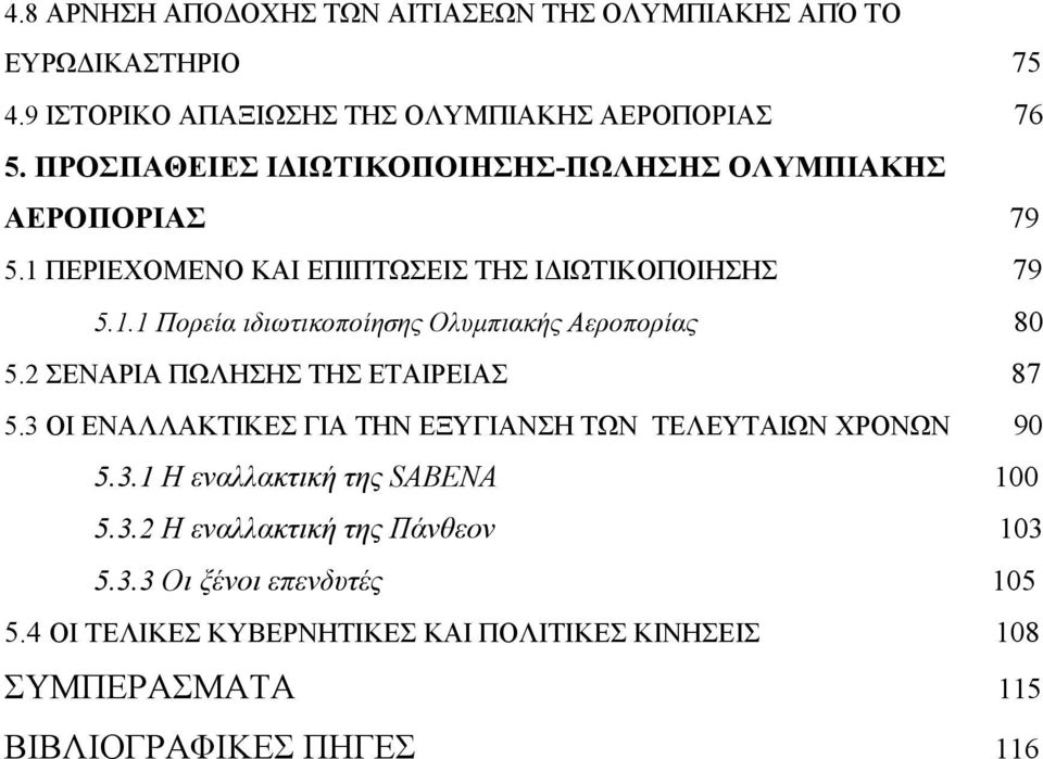 2 ΣΕΝΑΡΙΑ ΠΩΛΗΣΗΣ ΤΗΣ ΕΤΑΙΡΕΙΑΣ 87 5.3 ΟΙ ΕΝΑΛΛΑΚΤΙΚΕΣ ΓΙΑ ΤΗΝ ΕΞΥΓΙΑΝΣΗ ΤΩΝ ΤΕΛΕΥΤΑΙΩΝ ΧΡΟΝΩΝ 90 5.3.1 Η εναλλακτική της SABENA 100 5.3.2 Η εναλλακτική της Πάνθεον 103 5.