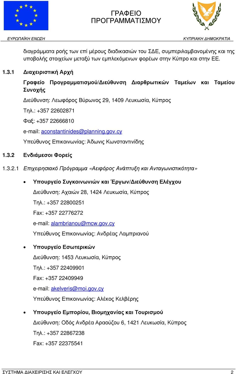 : +357 22602871 Φαξ: +357 22666810 e-mail: aconstantinides@planning.gov.cy Υπεύθυνος Επικοινωνίας: Άδωνις Κωνσταντινίδης 1.3.2 Ενδιάμεσοι Φορείς 1.3.2.1 Επιχειρησιακό Πρόγραμμα «Αειφόρος Ανάπτυξη και Ανταγωνιστικότητα» Υπουργείο Συγκοινωνιών και Έργων/Διεύθυνση Ελέγχου Διεύθυνση: Αχαιών 28, 1424 Λευκωσία, Κύπρος Τηλ.
